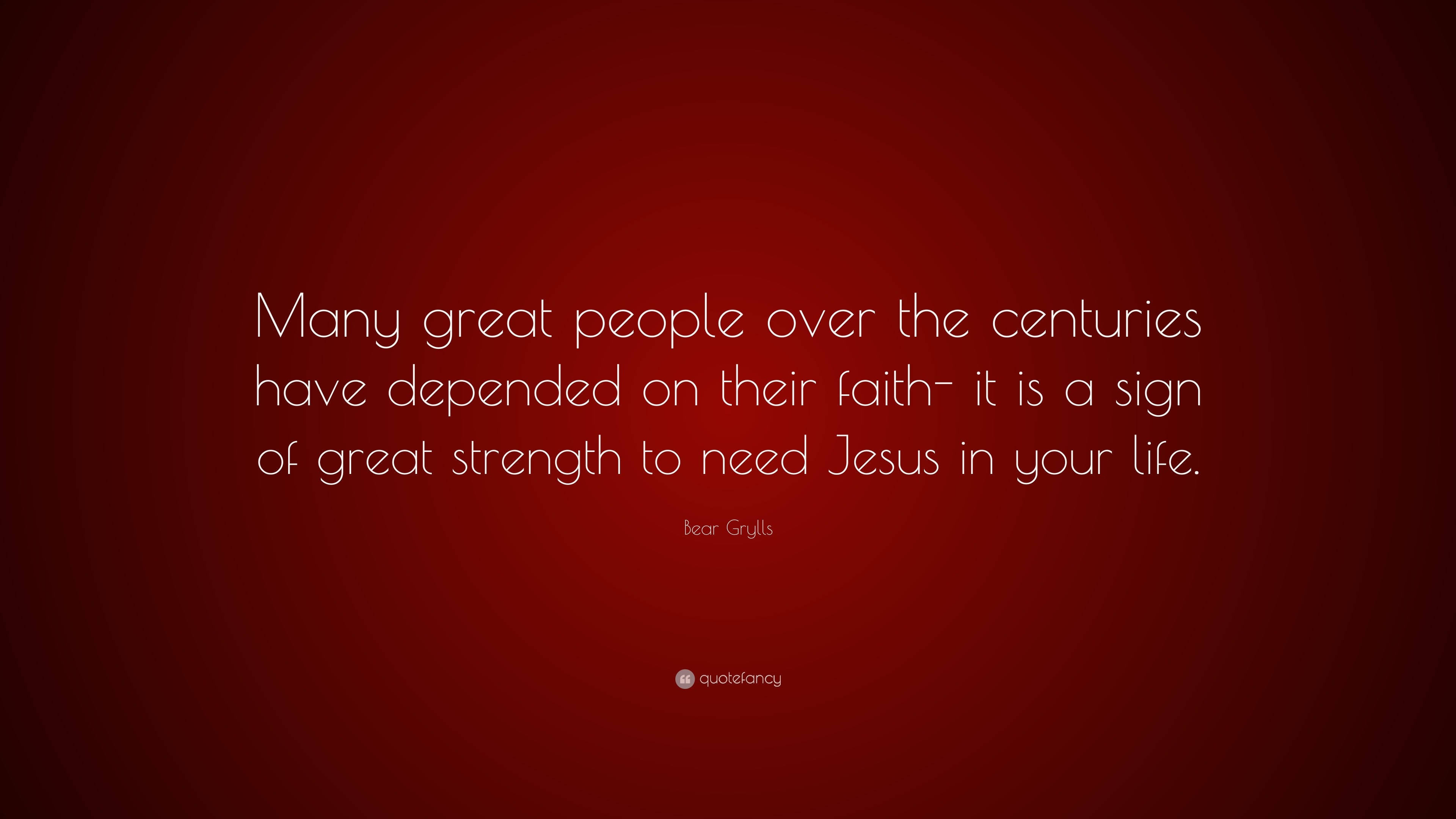 Bear Grylls Quote “Many great people over the centuries have depended on their faith