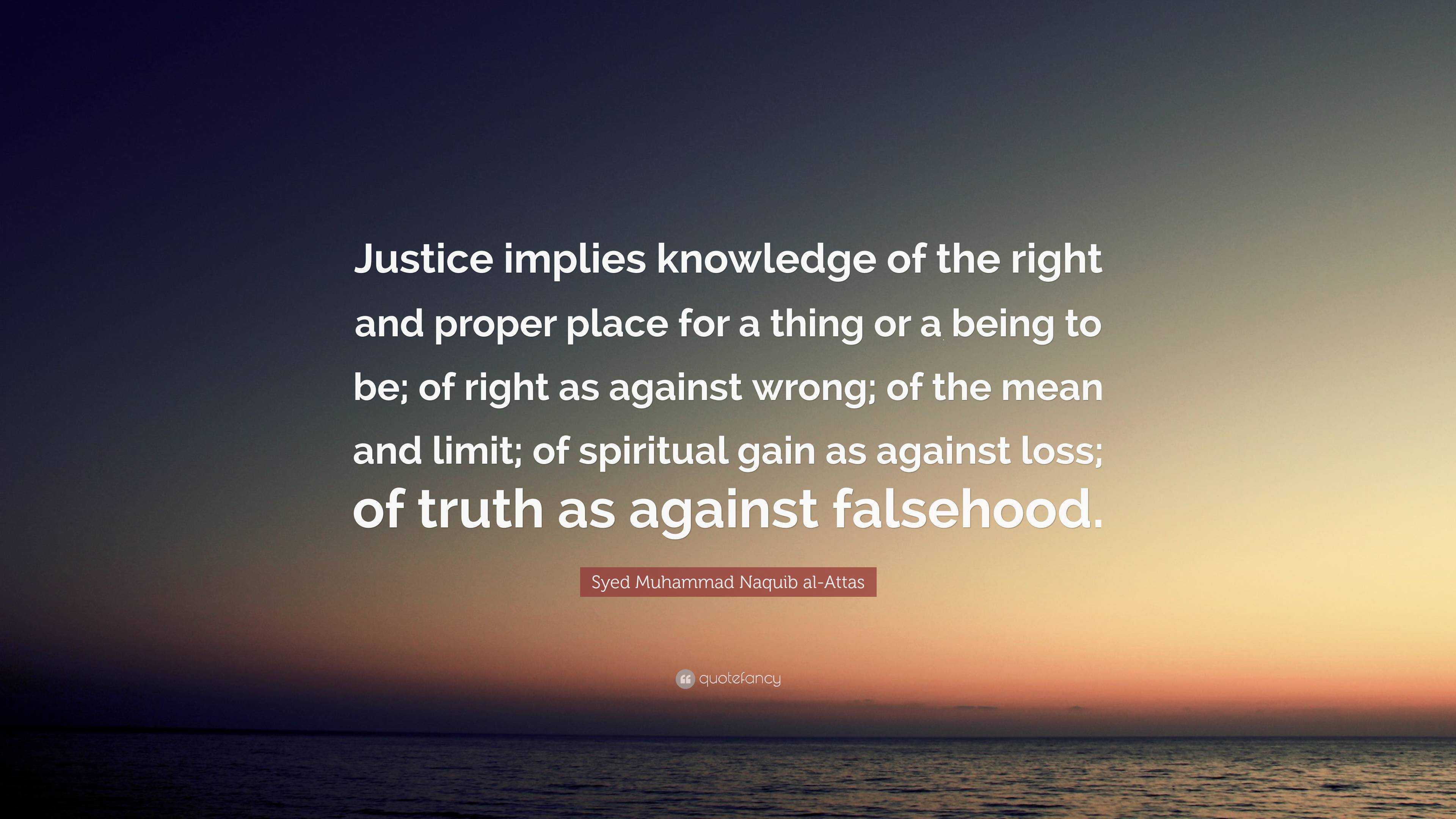 Syed Muhammad Naquib al-Attas Quote: “Justice implies knowledge of the ...