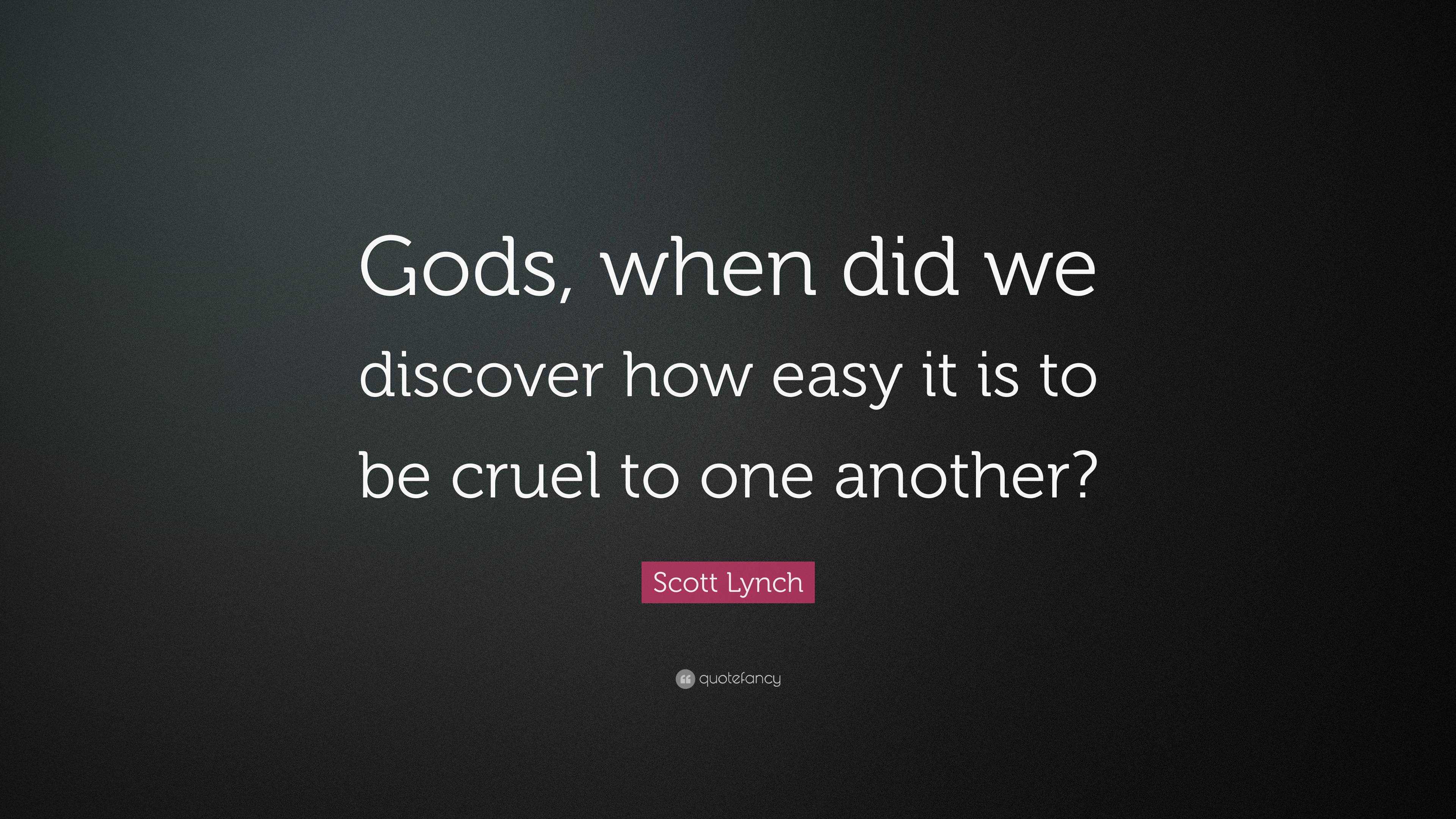 Scott Lynch Quote: “Gods, when did we discover how easy it is to be ...