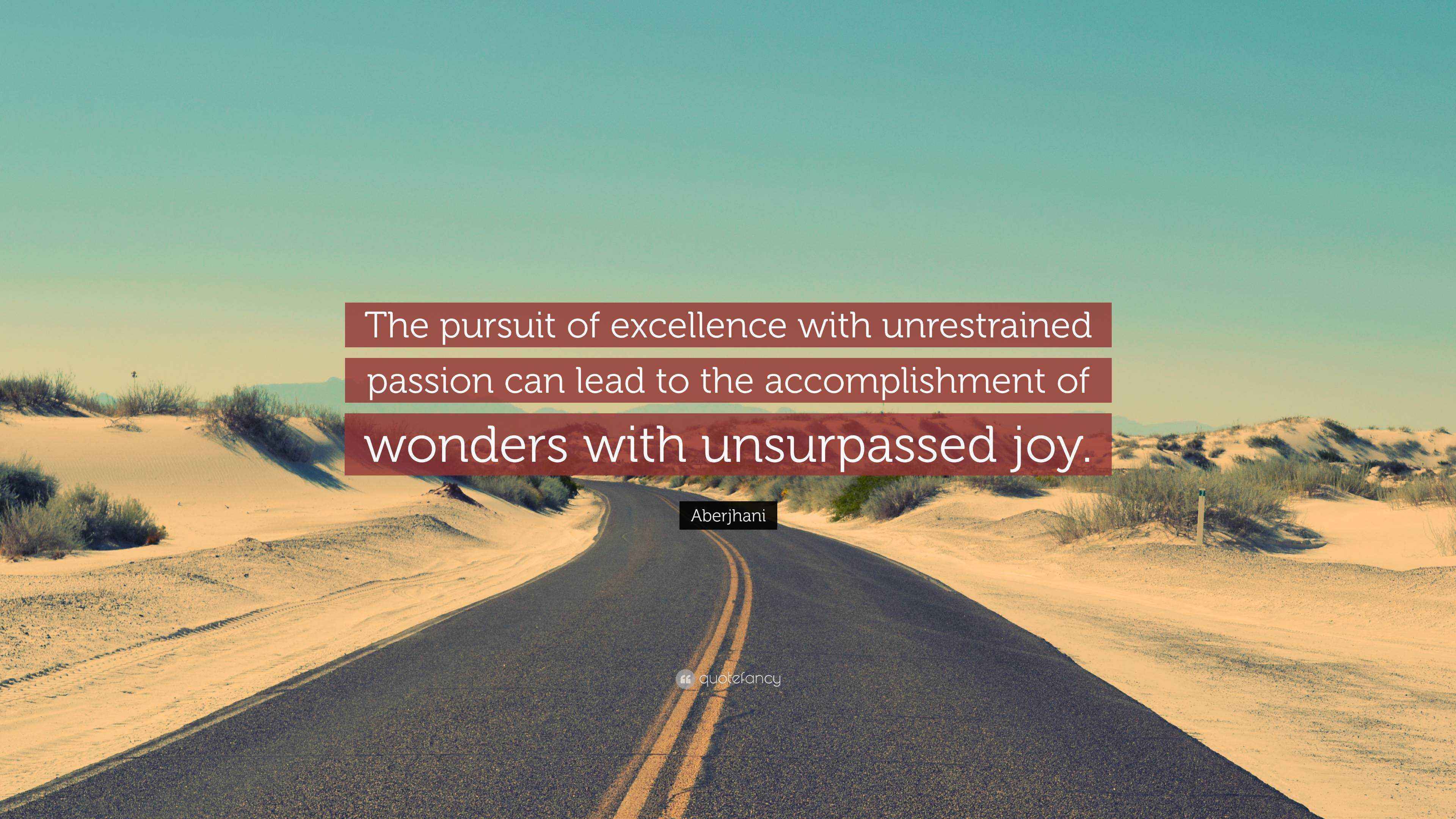 Aberjhani Quote “The pursuit of excellence with unrestrained passion