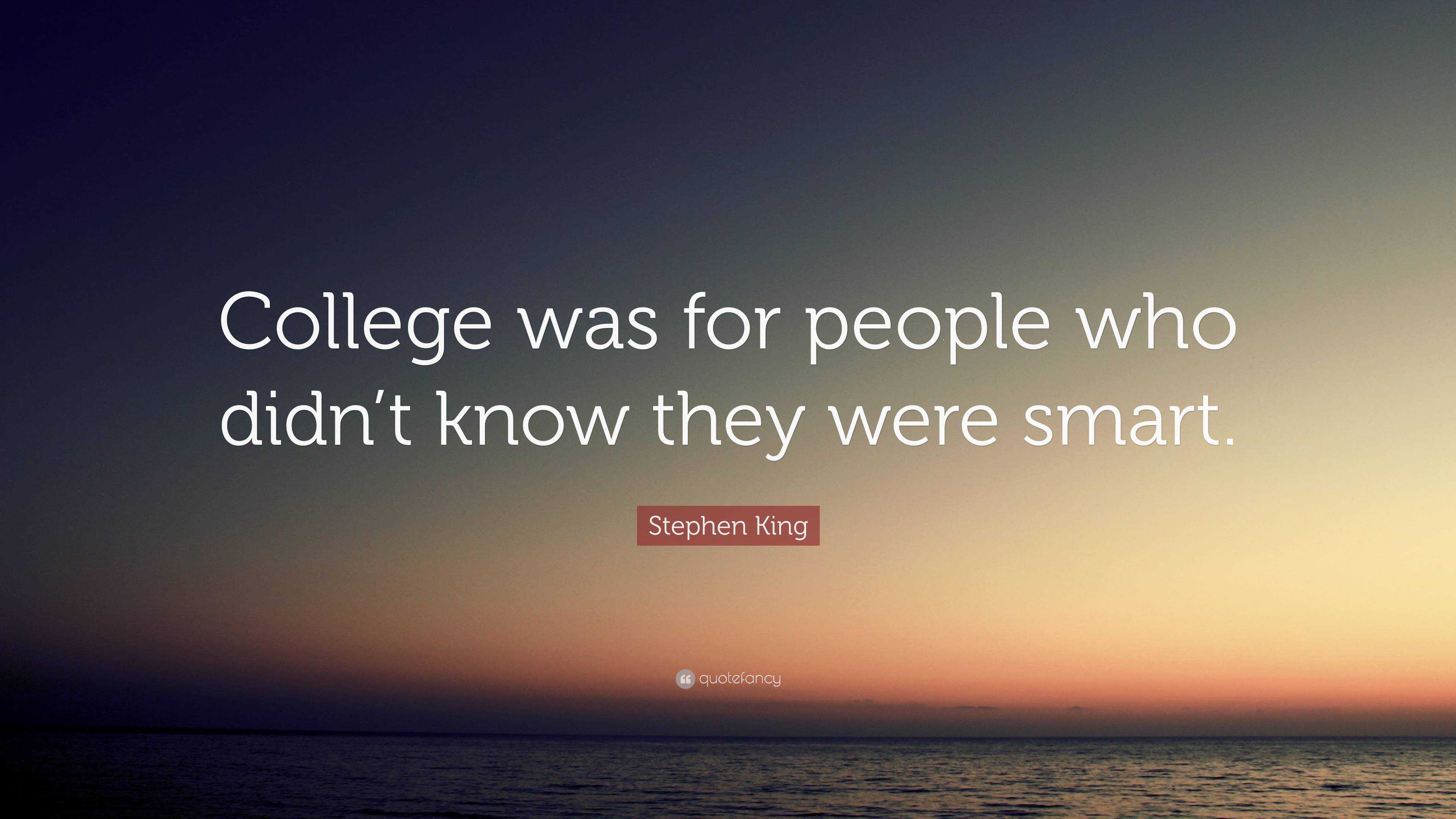 Stephen King Quote: “College was for people who didn’t know they were ...