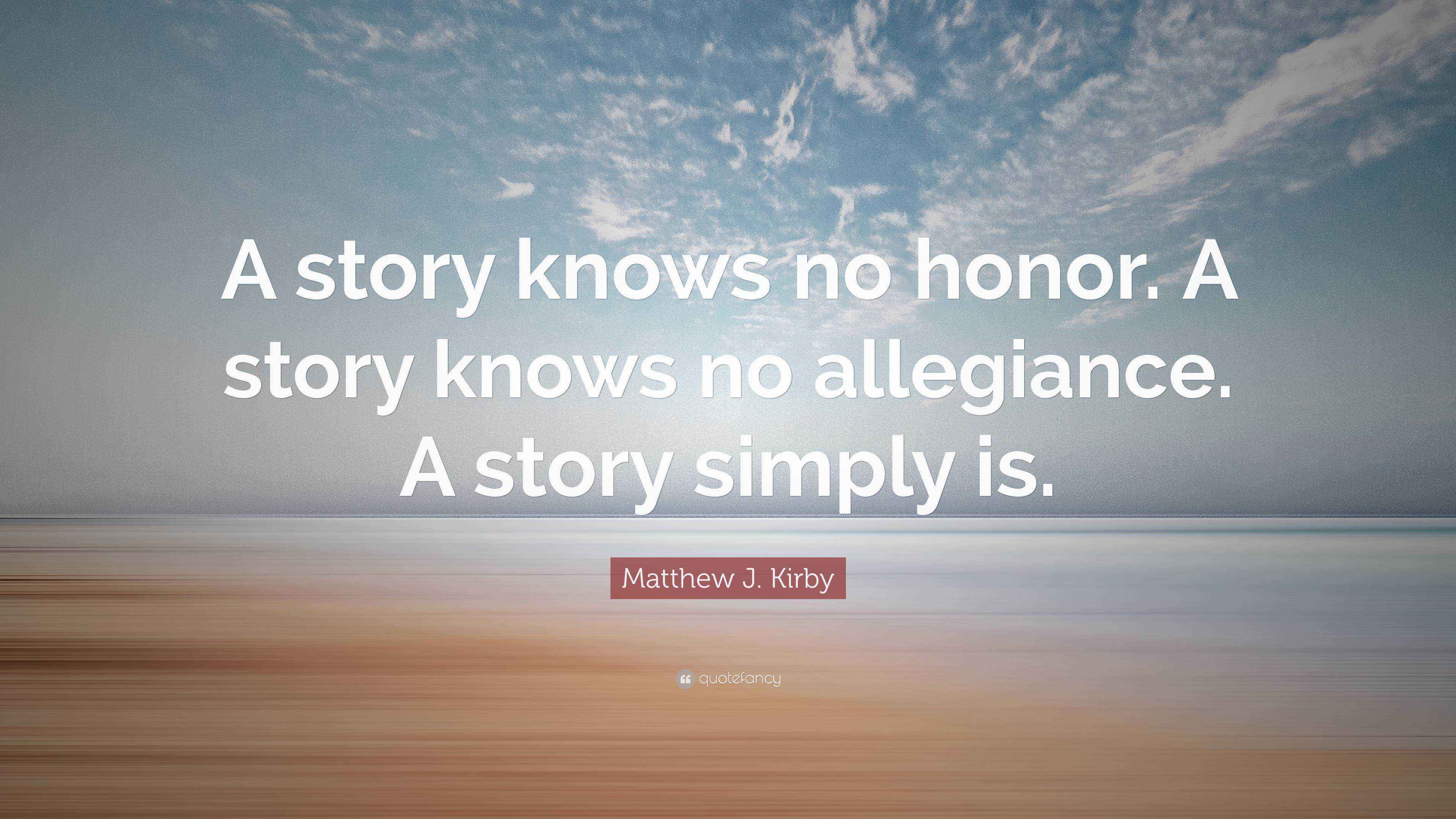 Matthew J. Kirby Quote: “A story knows no honor. A story knows no ...