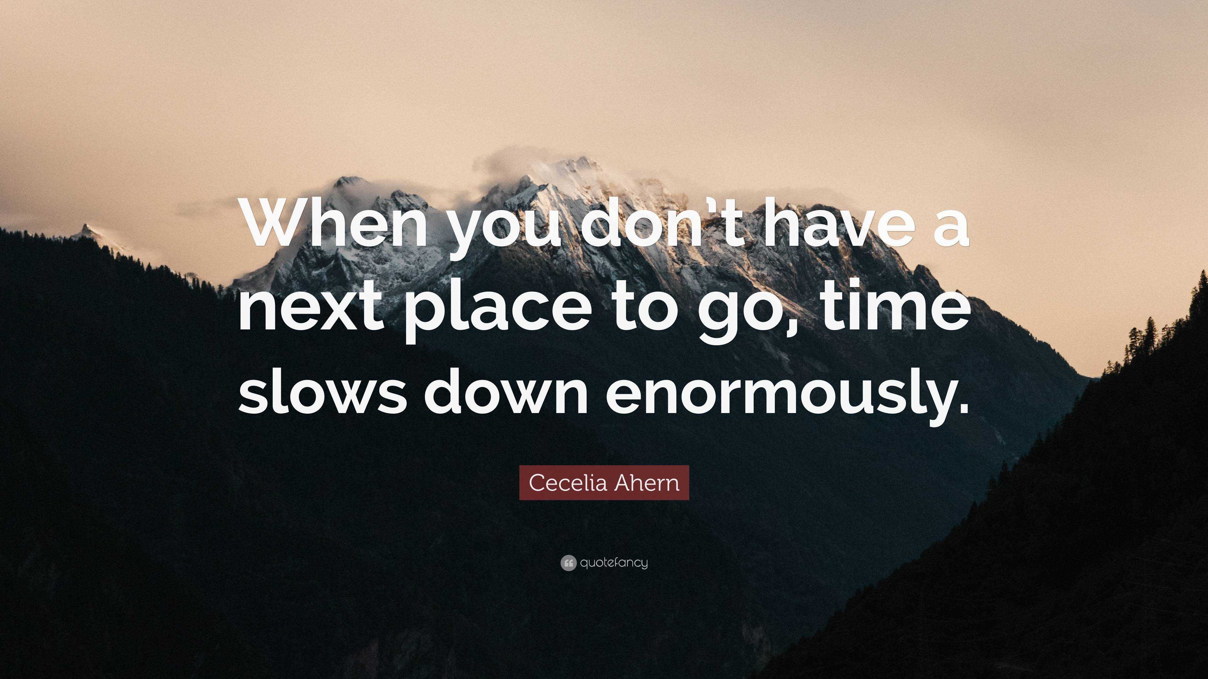 Cecelia Ahern Quote “When you don’t have a next place to go, time