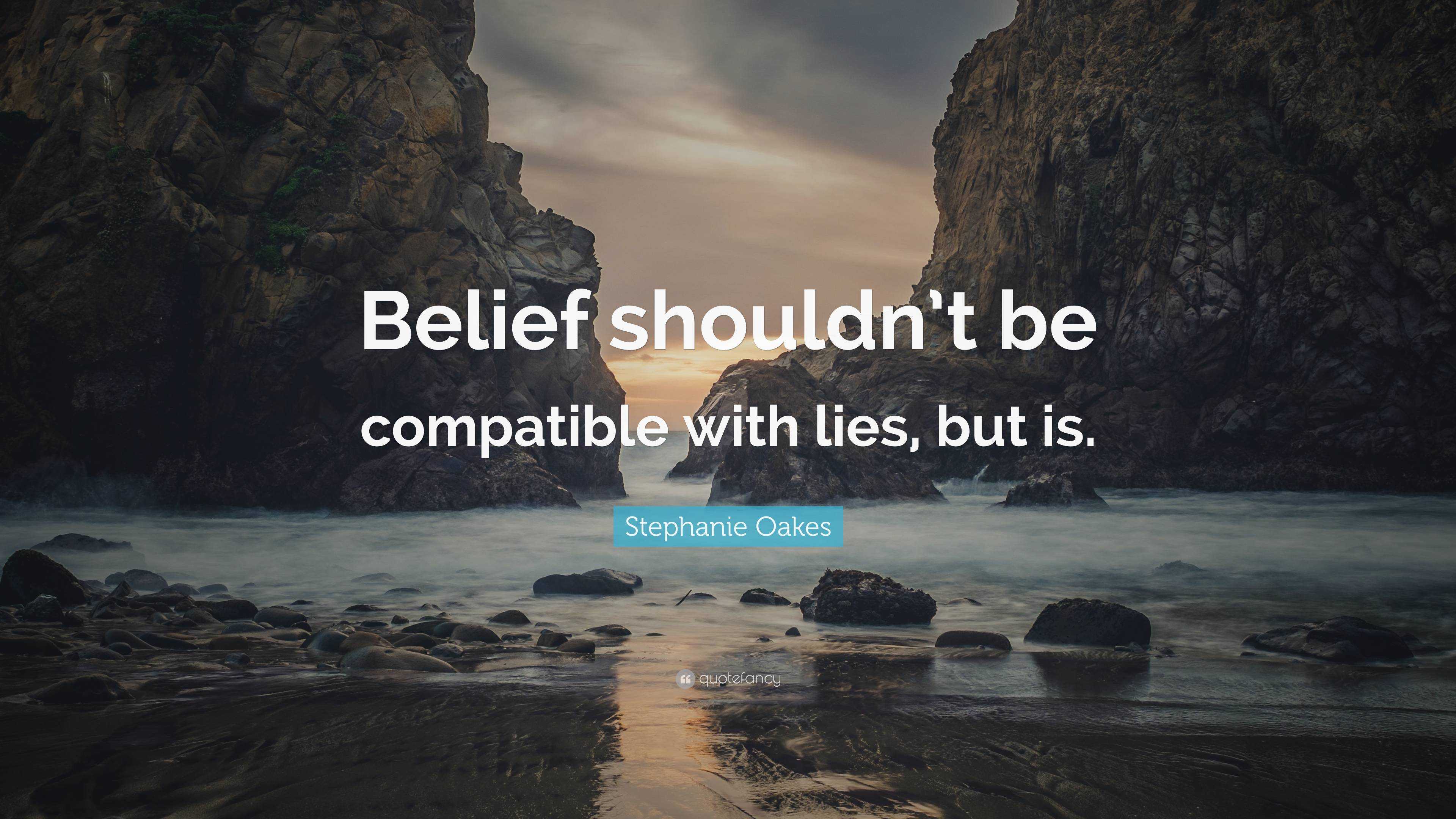 Stephanie Oakes Quote: “Belief shouldn’t be compatible with lies, but is.”