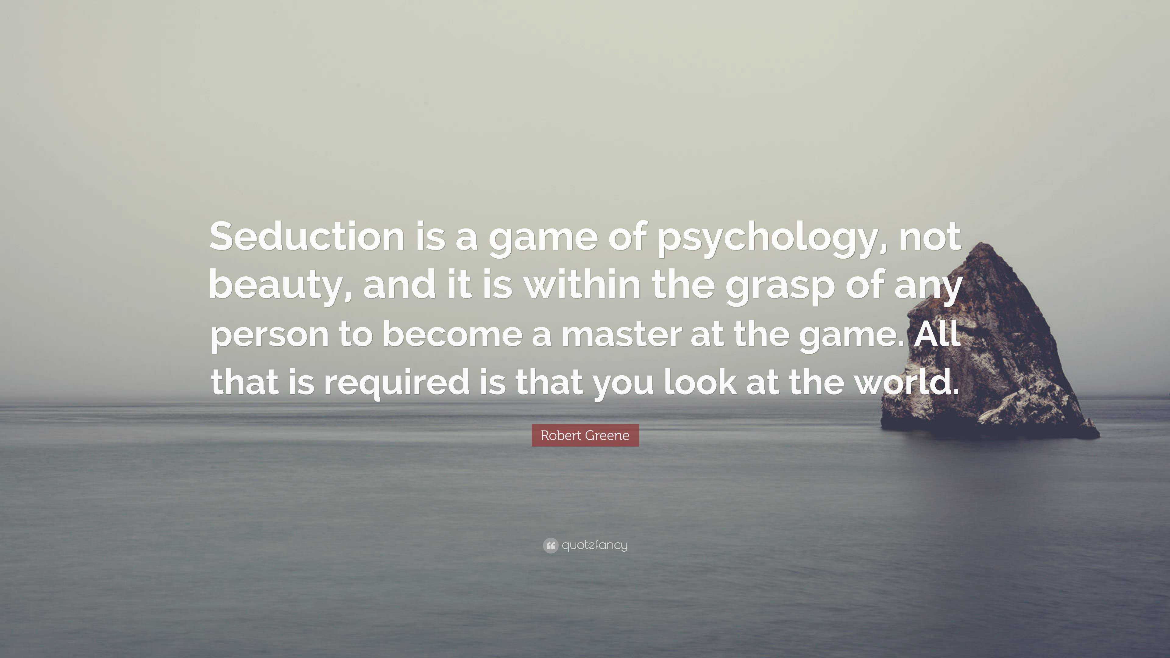 Robert Greene Quote: “Seduction is a game of psychology, not beauty, and it  is within the grasp of any person to become a master at the game. ...”