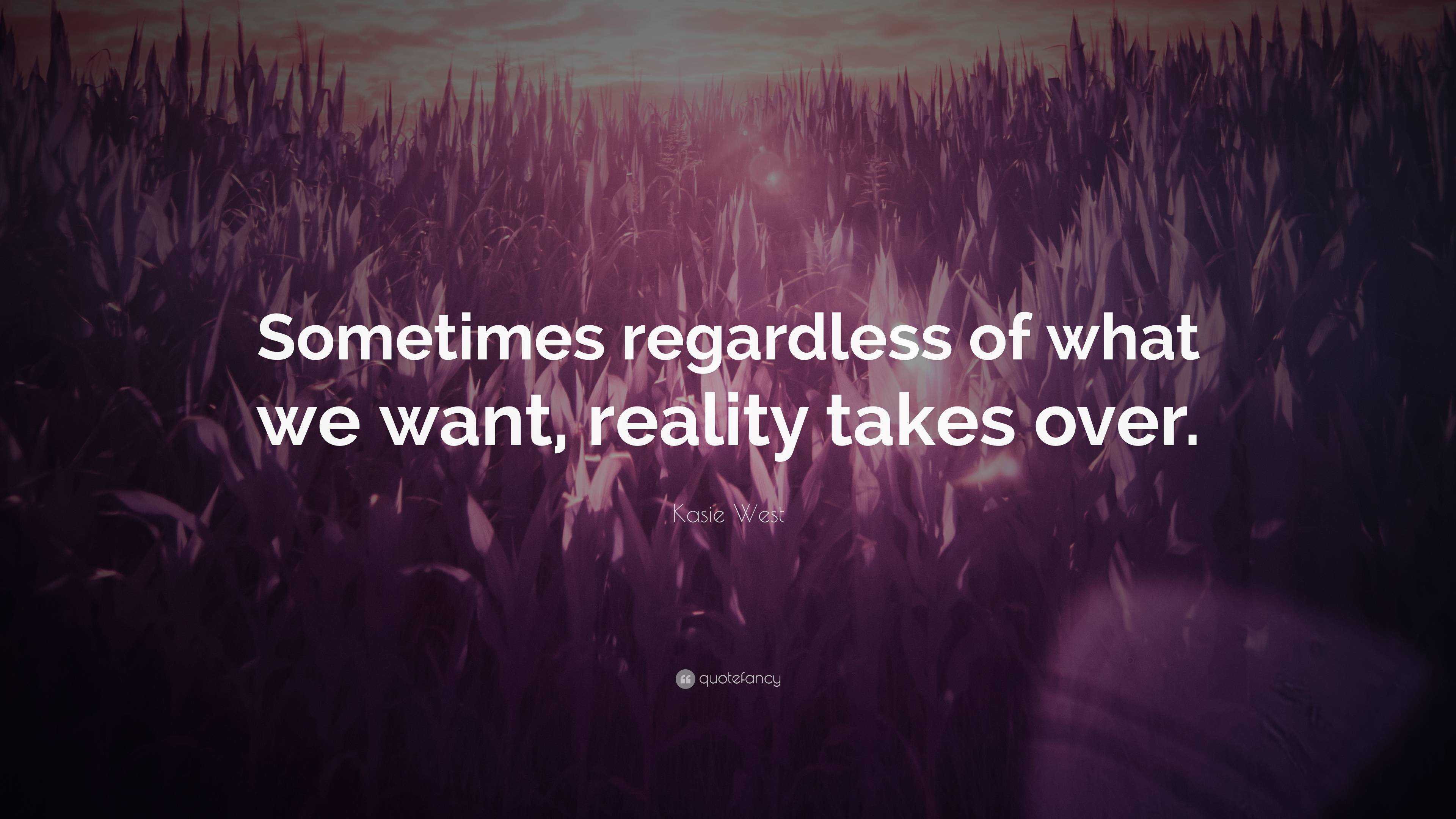 Kasie West Quote: “Sometimes regardless of what we want, reality takes ...