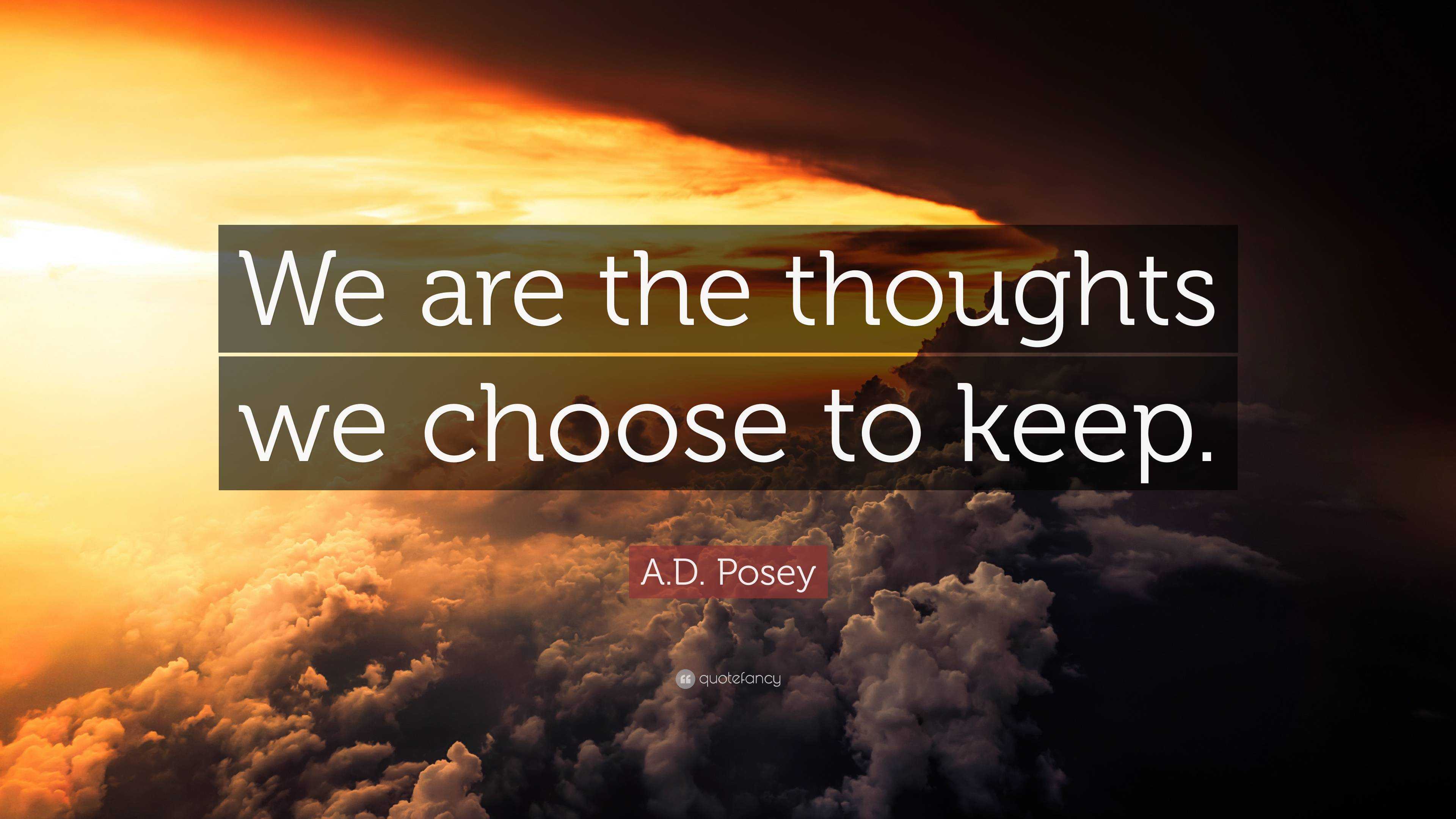 A.D. Posey Quote: “We are the thoughts we choose to keep.”