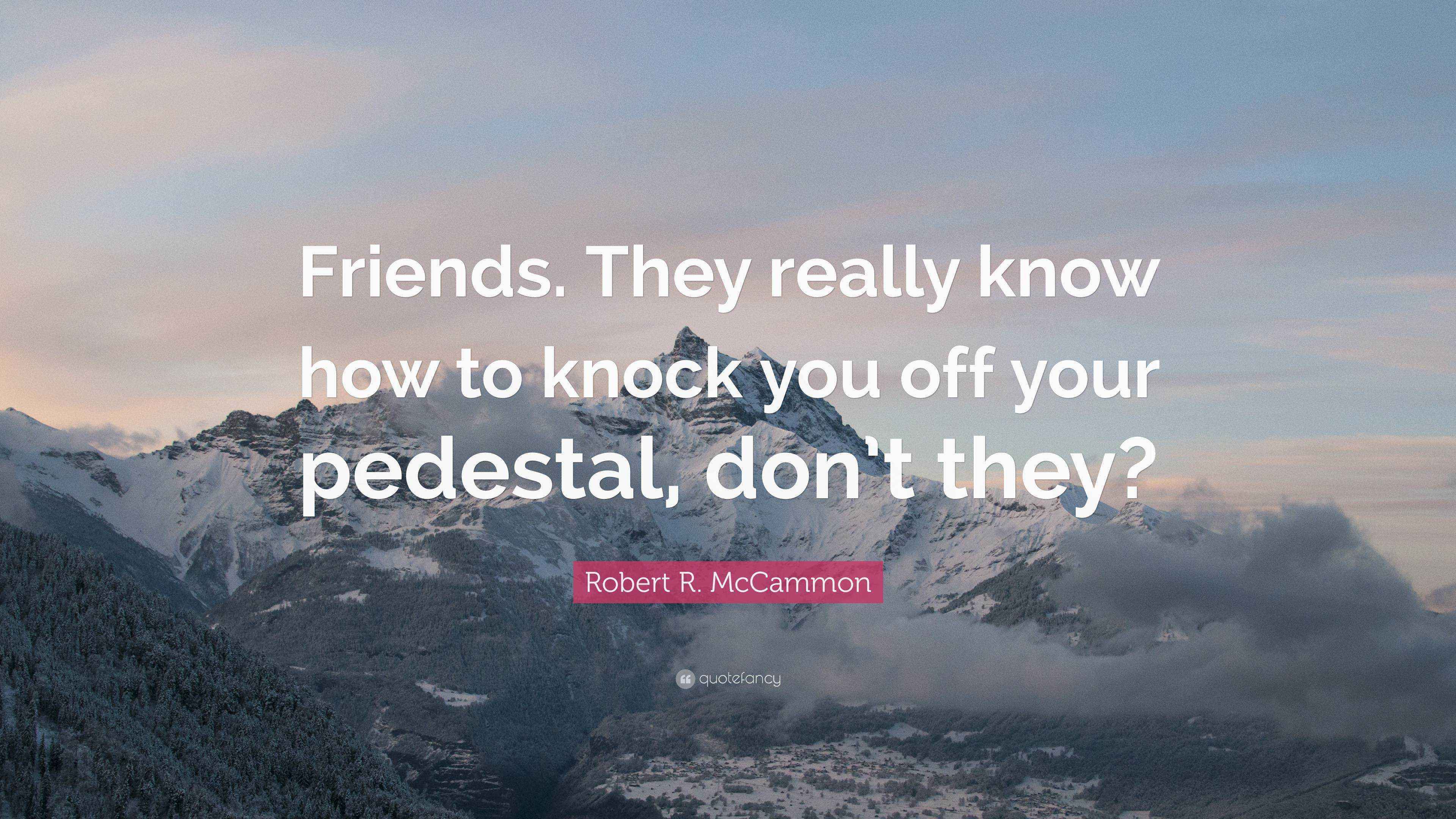 Robert R. McCammon Quote “Friends. They really know how to knock you