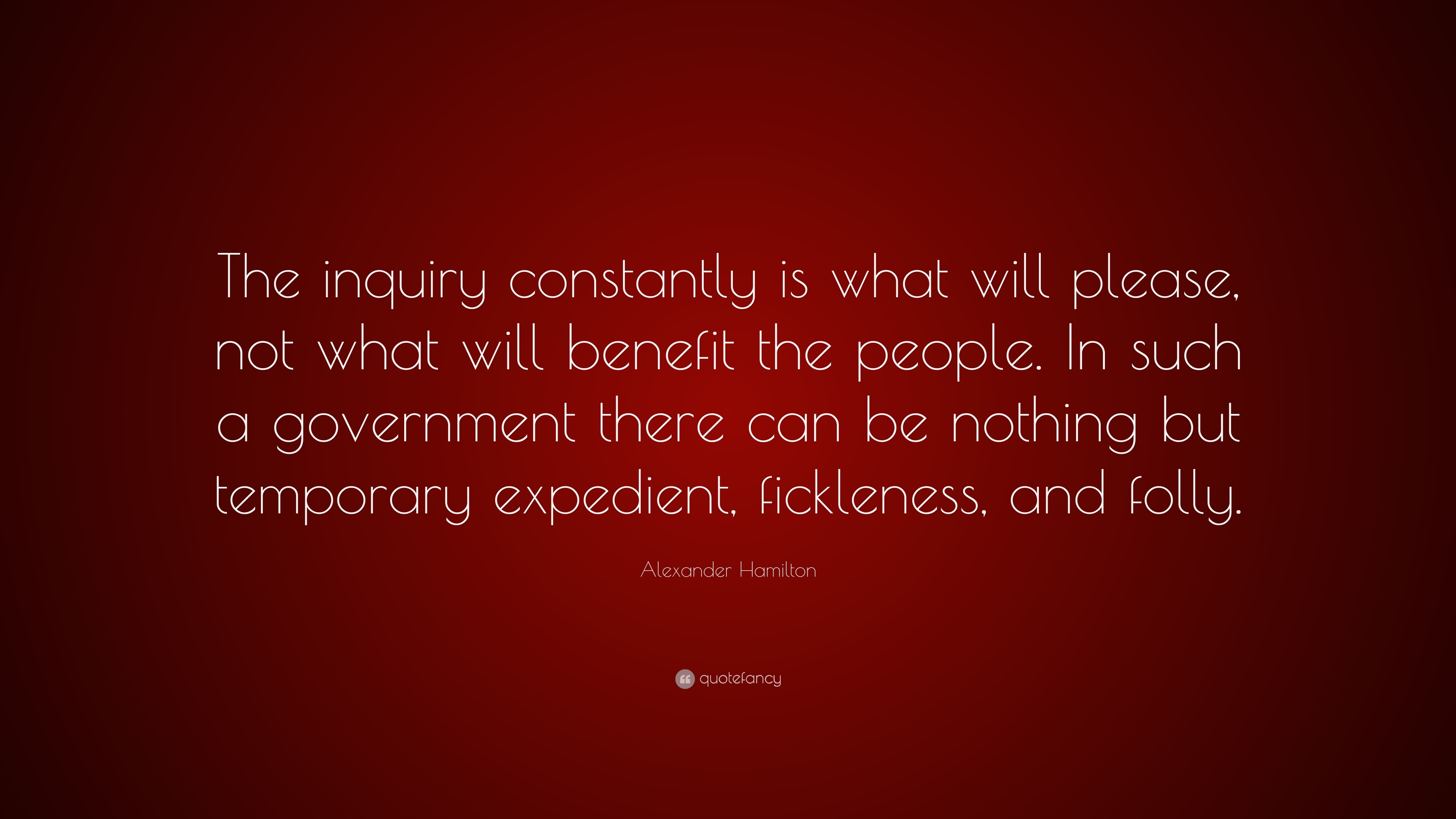 Alexander Hamilton Quote: “The inquiry constantly is what will please ...