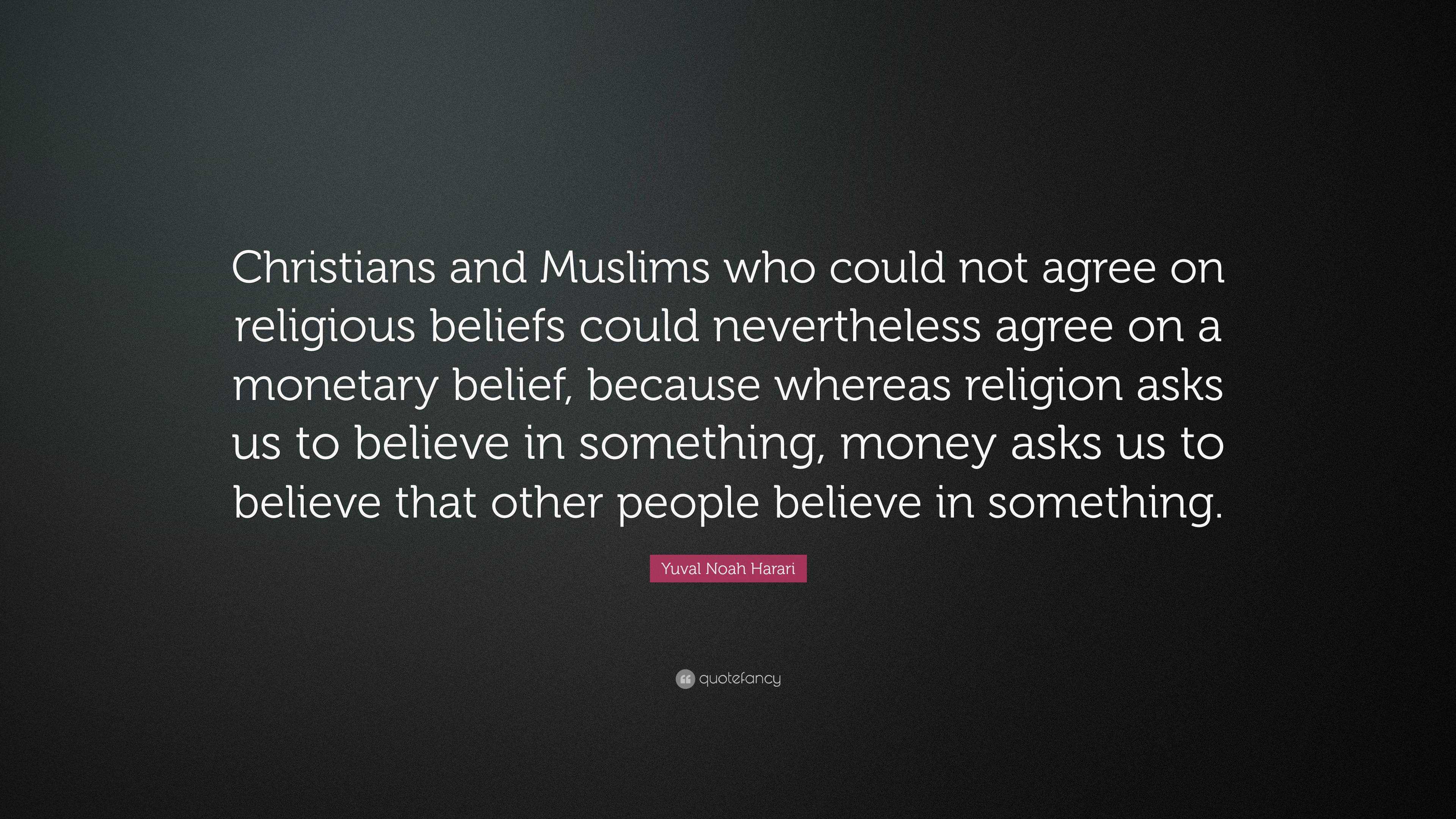 Yuval Noah Harari Quote: “Christians and Muslims who could not agree on ...