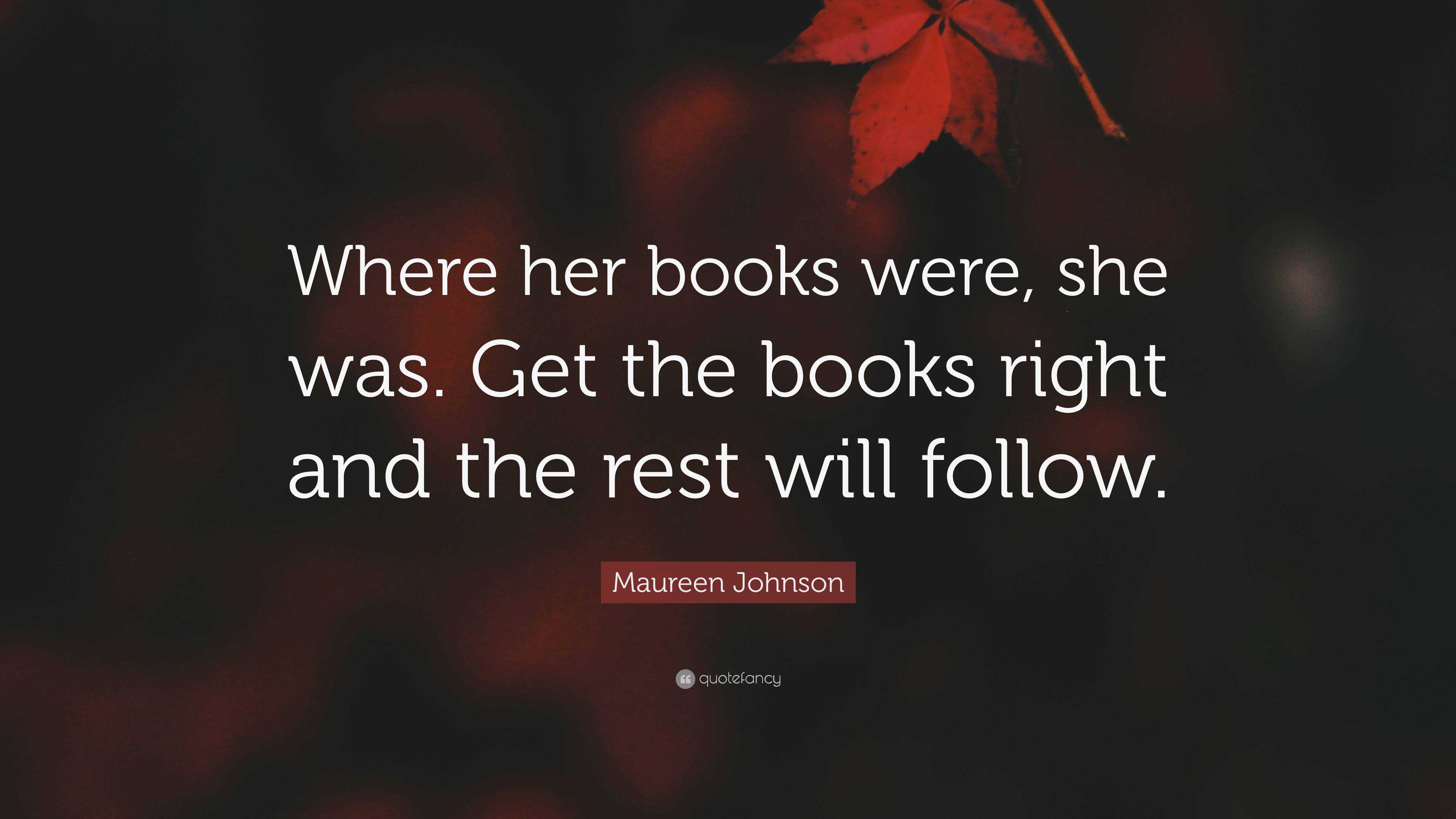 Maureen Johnson Quote: “Where her books were, she was. Get the books ...