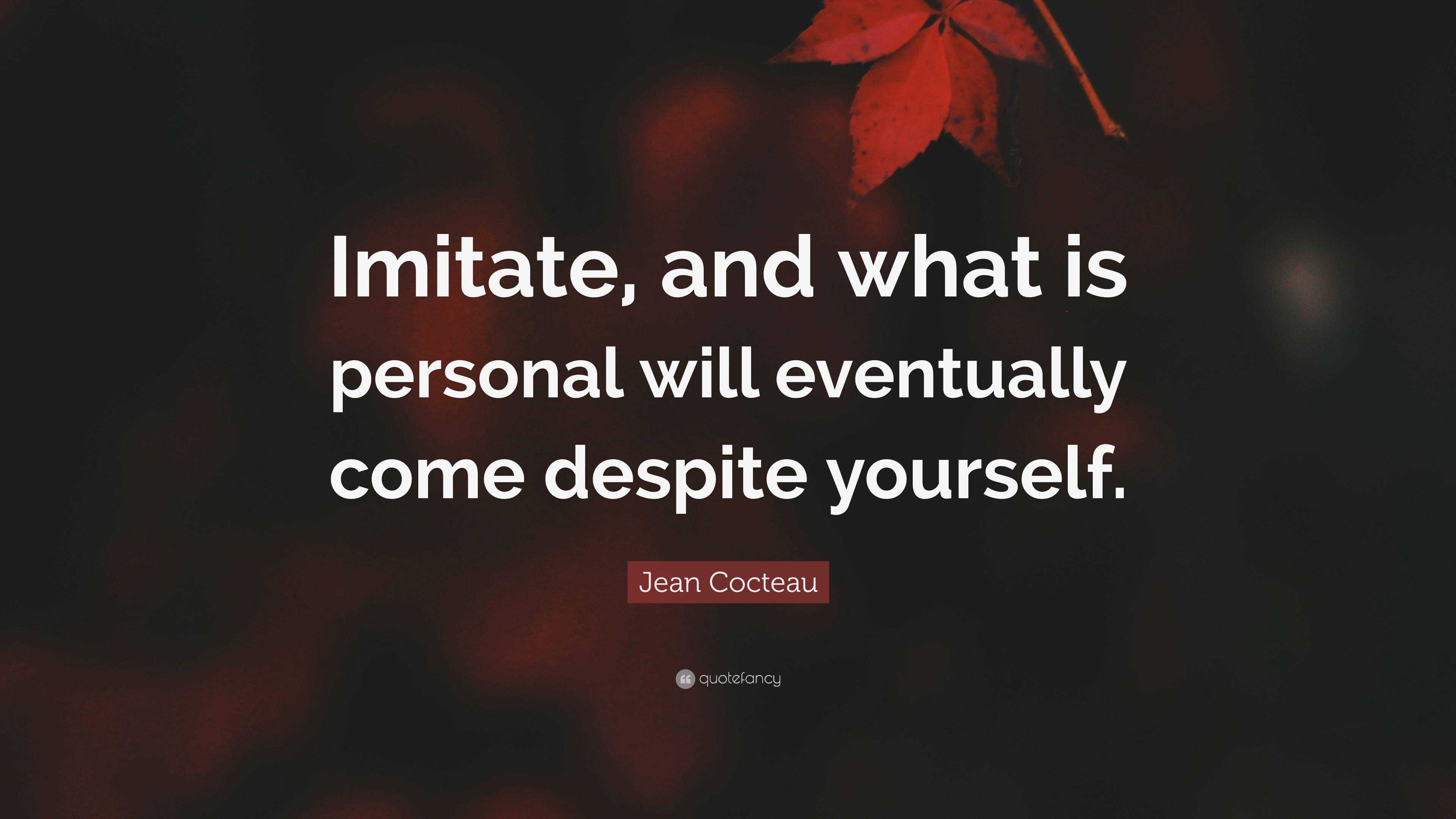 Jean Cocteau Quote: “Imitate, and what is personal will eventually come ...