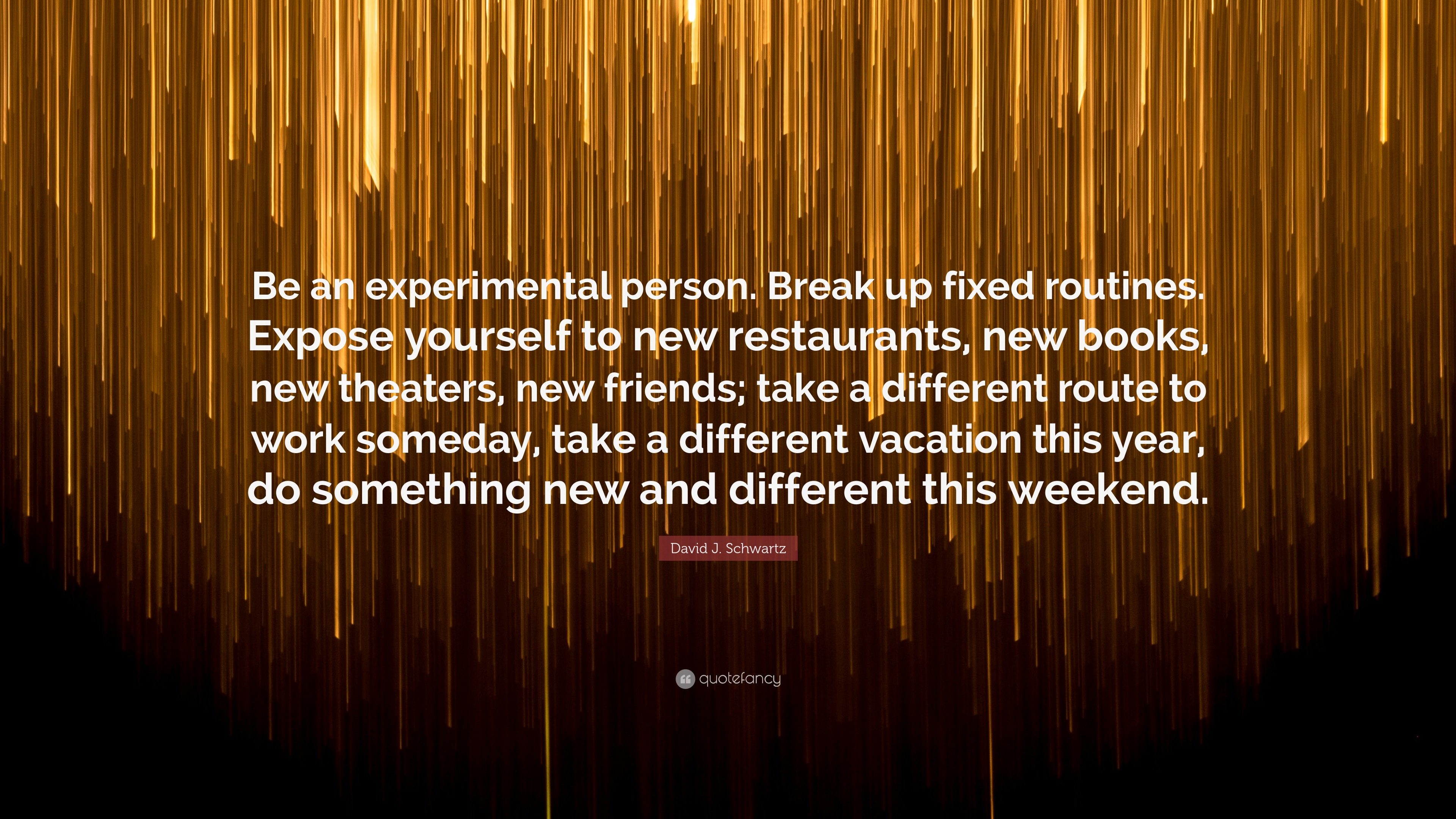David J. Schwartz Quote: “Be an experimental person. Break up fixed ...