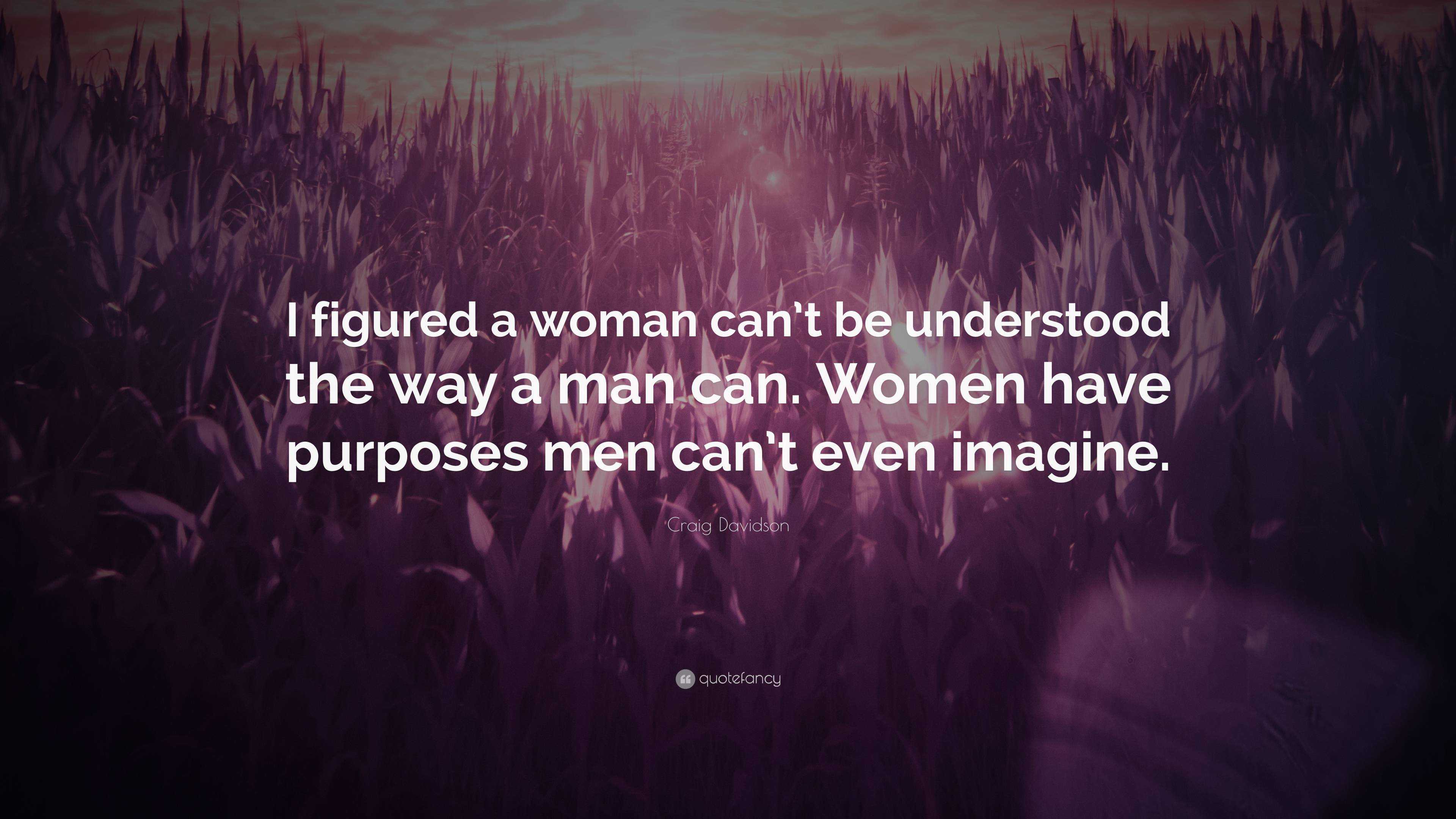 Craig Davidson Quote: “I figured a woman can’t be understood the way a ...