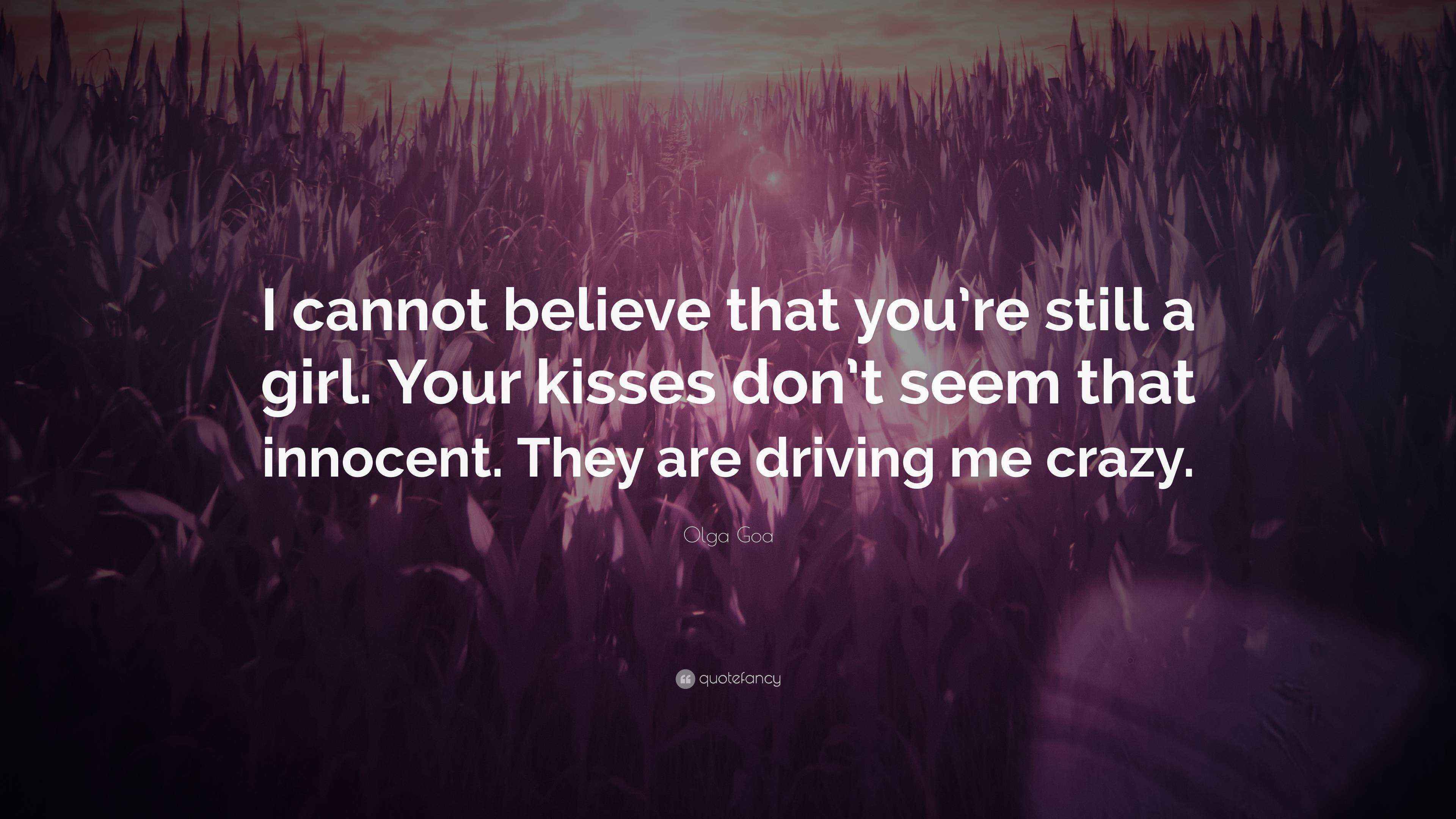 Olga Goa Quote: “I cannot believe that you're still a girl. Your