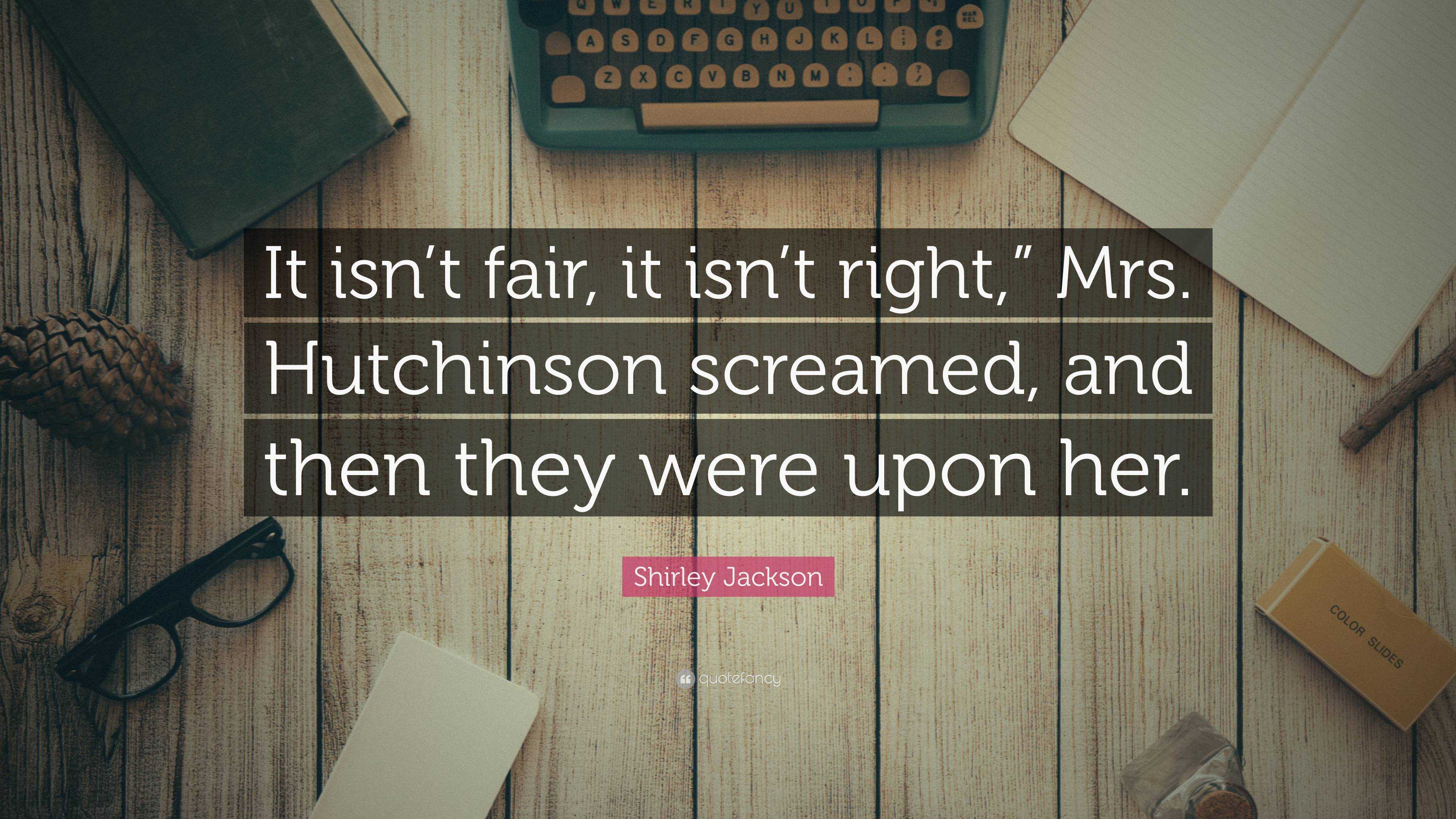 Shirley Jackson Quote “it Isnt Fair It Isnt Right” Mrs Hutchinson Screamed And Then They