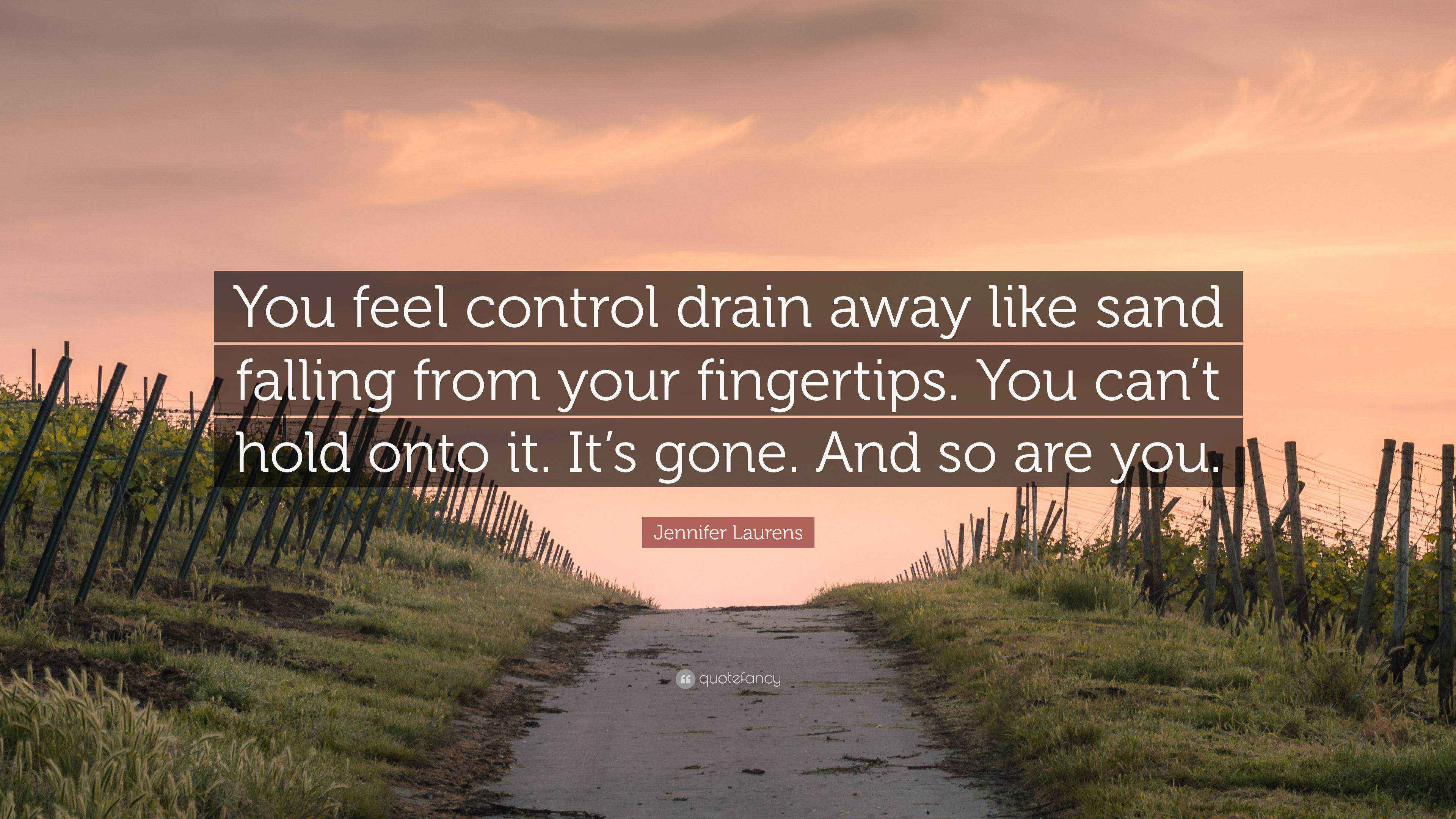 Jennifer Laurens Quote “You feel control drain away like sand falling