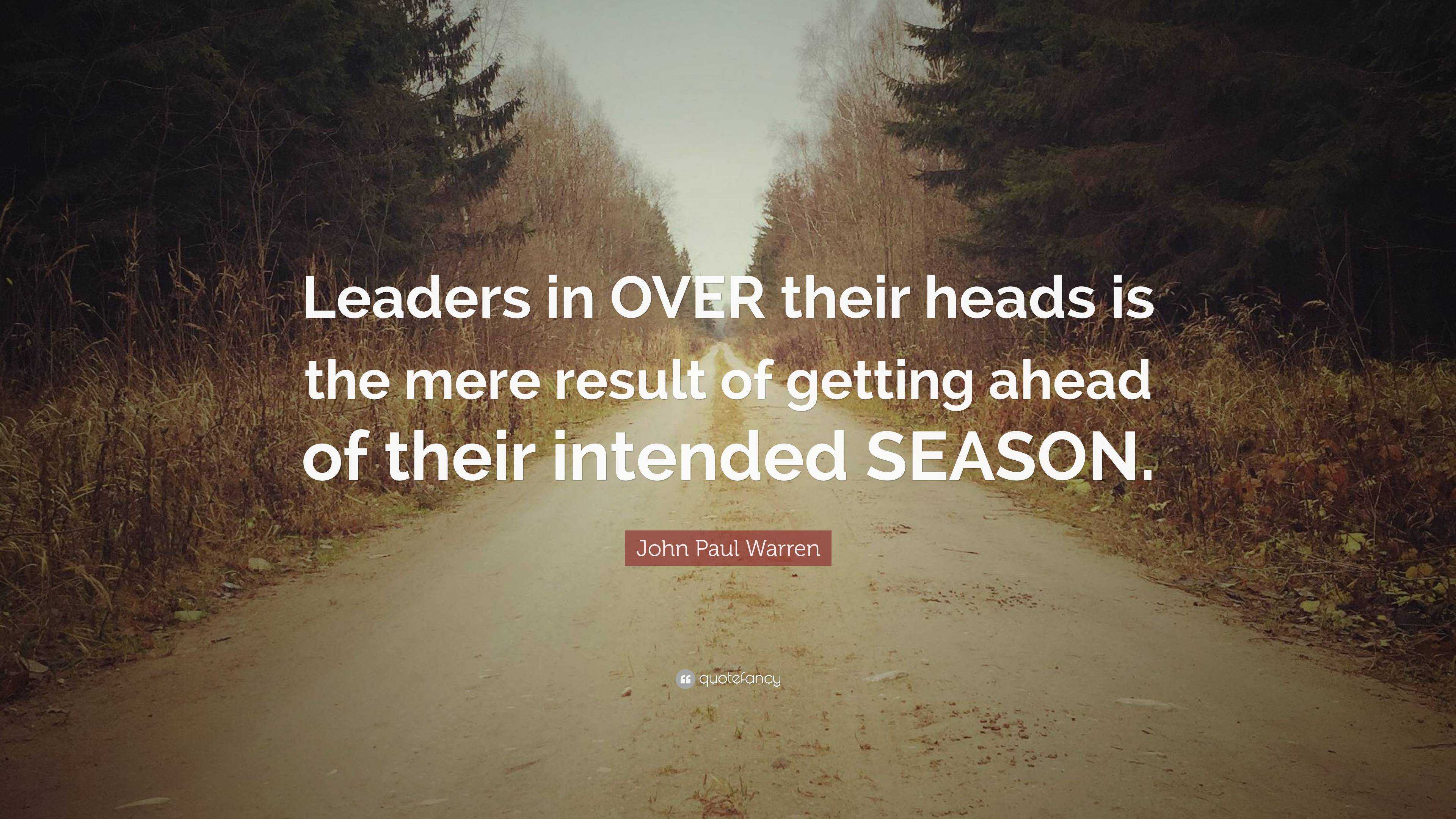 John Paul Warren Quote: “Leaders in OVER their heads is the mere result ...