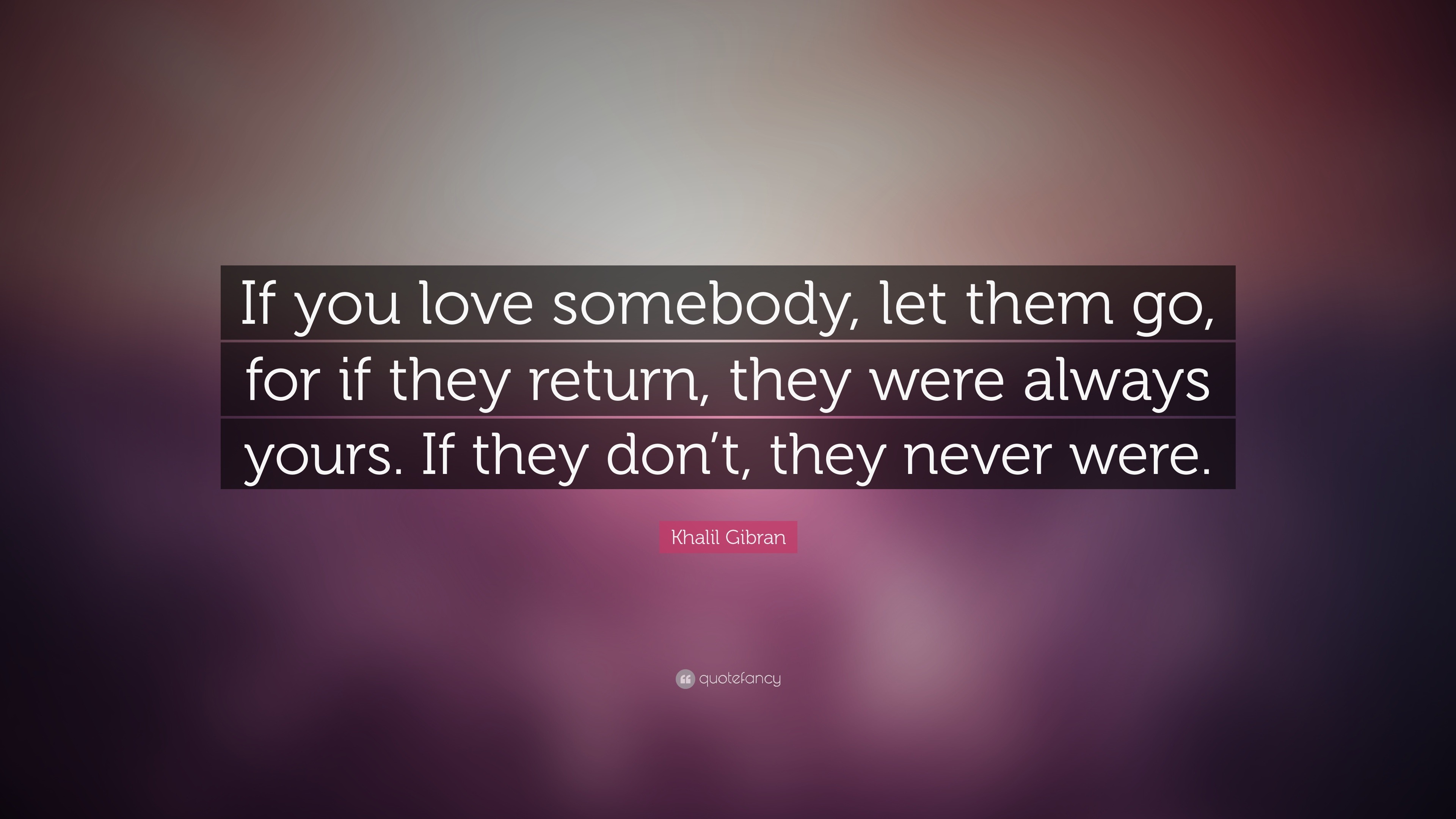 Khalil Gibran Quote If you love somebody let them go for if