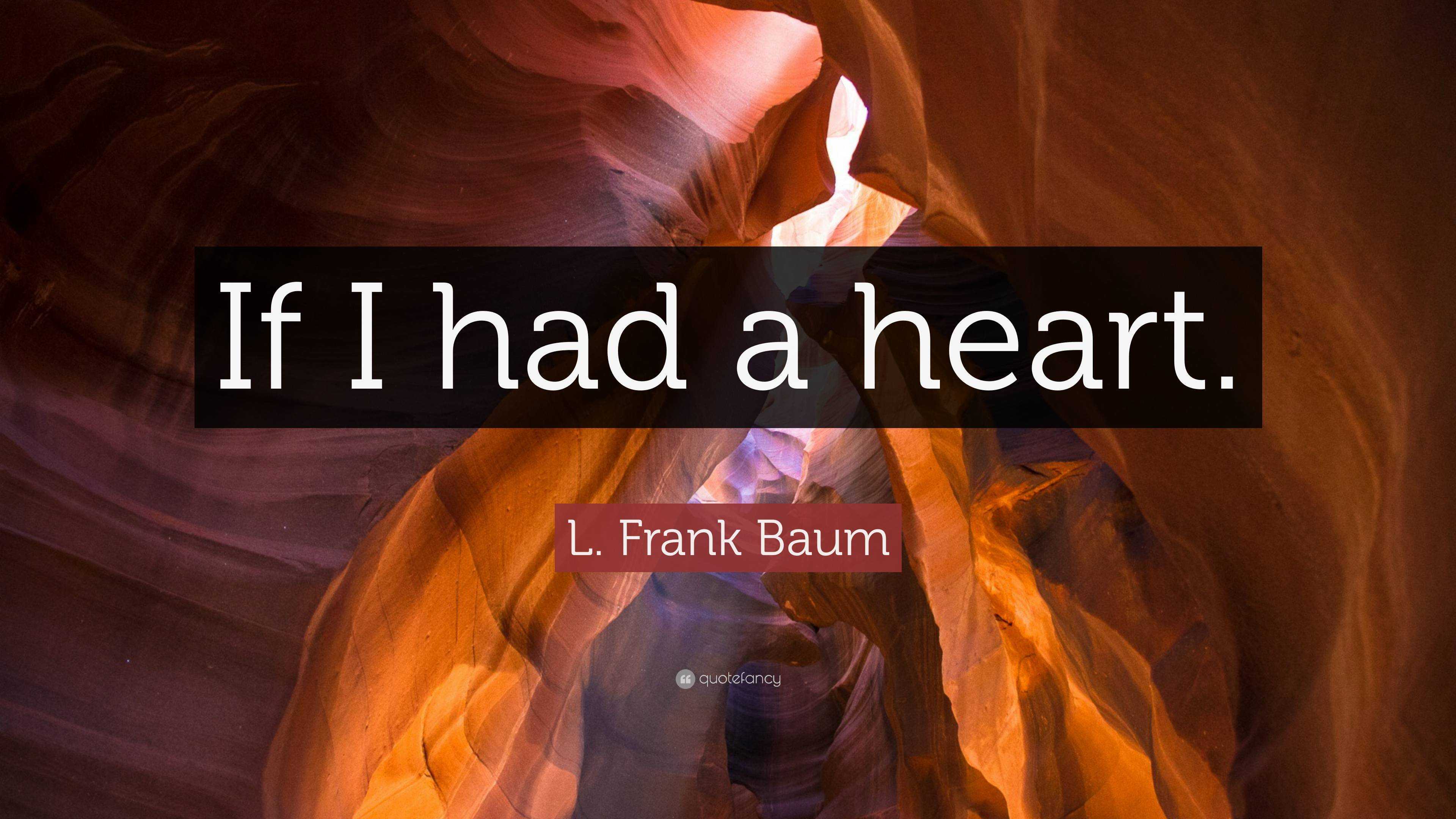 L. Frank Baum Quote: “If I had a heart.”