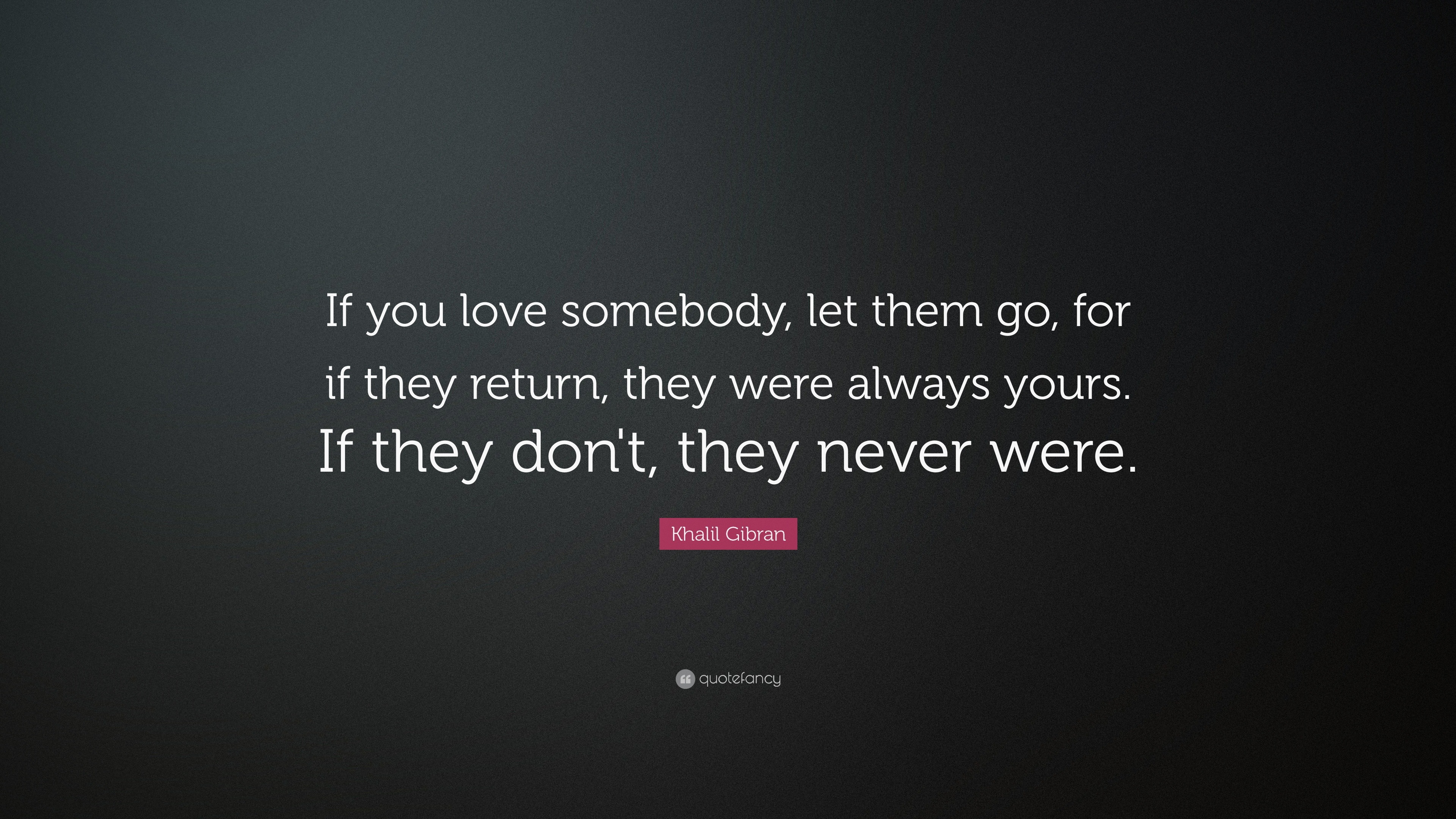 Khalil Gibran Quote “If you love somebody let them go for if