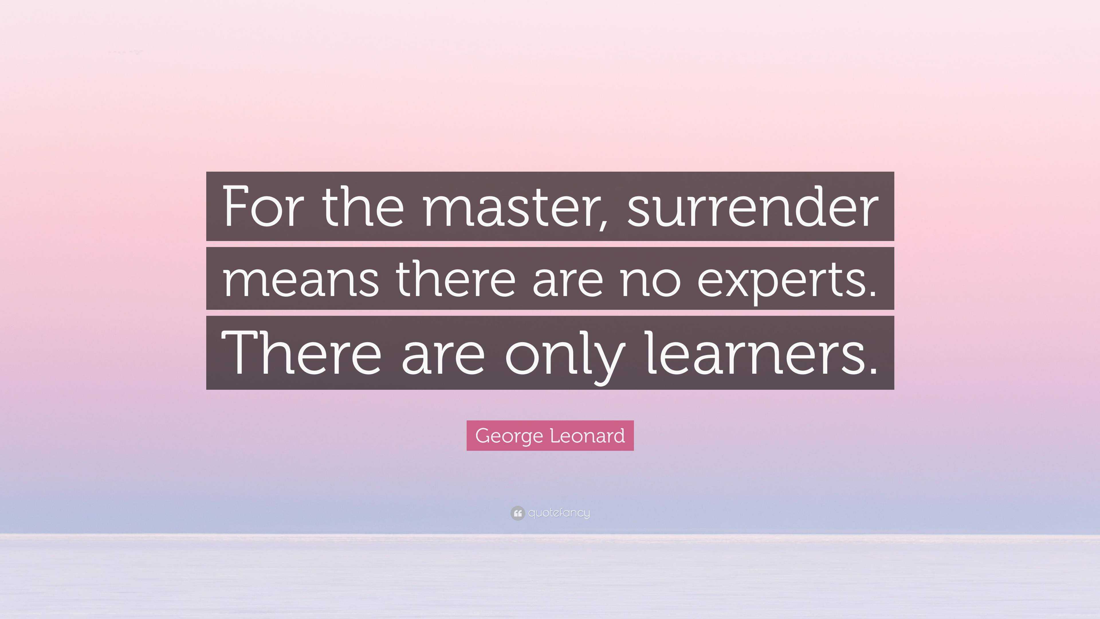 George Leonard Quote: “For the master, surrender means there are no ...