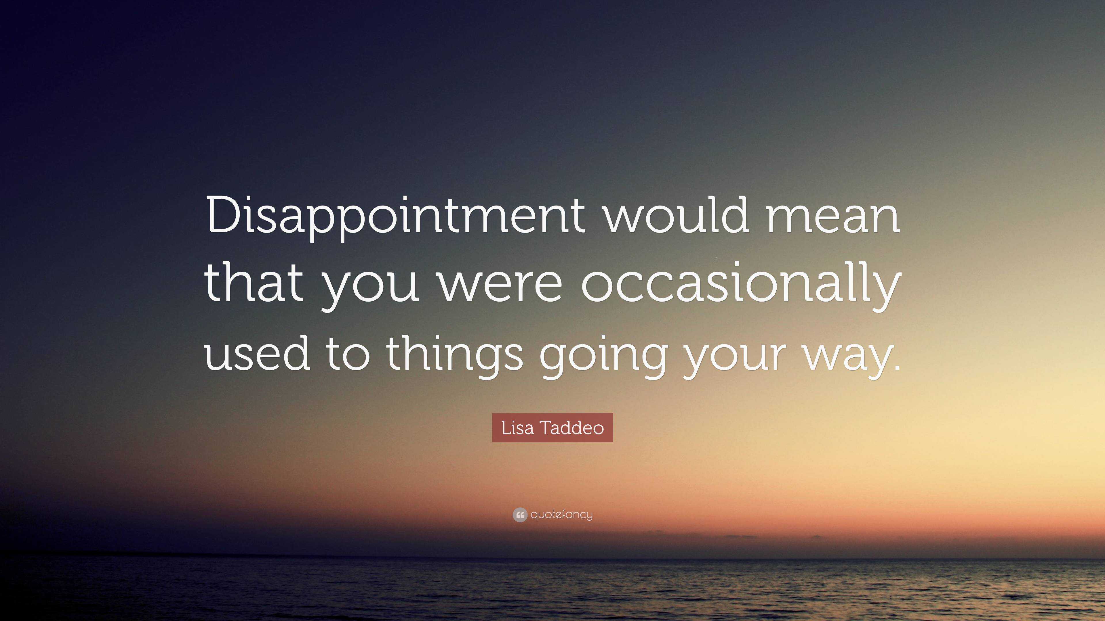 Lisa Taddeo Quote: “Disappointment would mean that you were