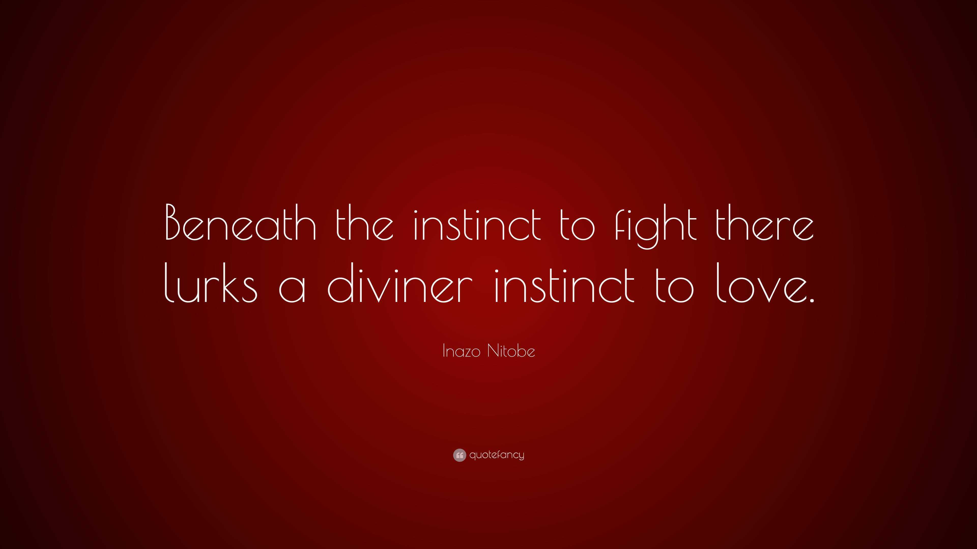 Inazo Nitobe Quote: “Beneath the instinct to fight there lurks a ...