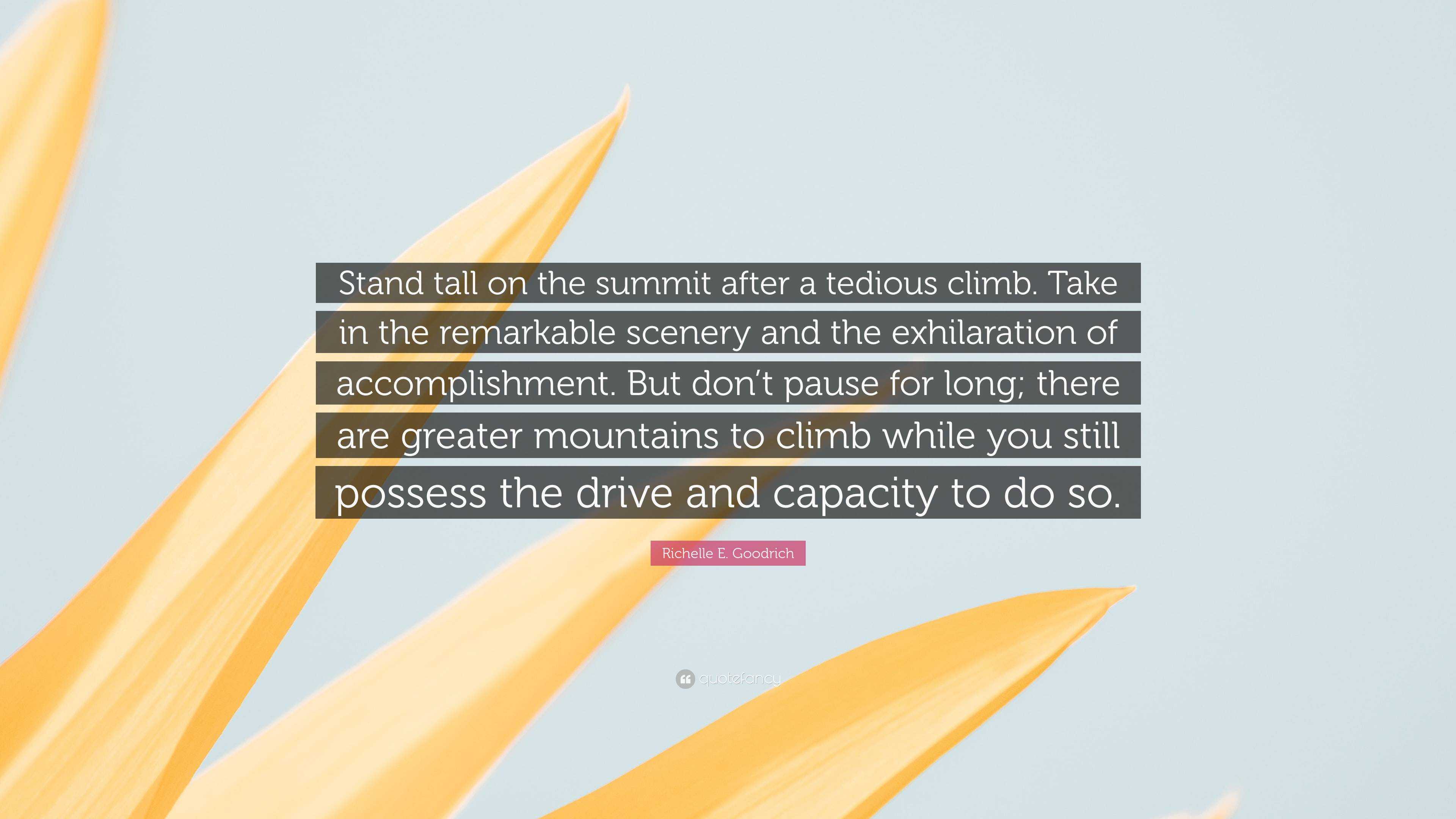 Richelle E. Goodrich Quote: “Stand Tall On The Summit After A Tedious ...