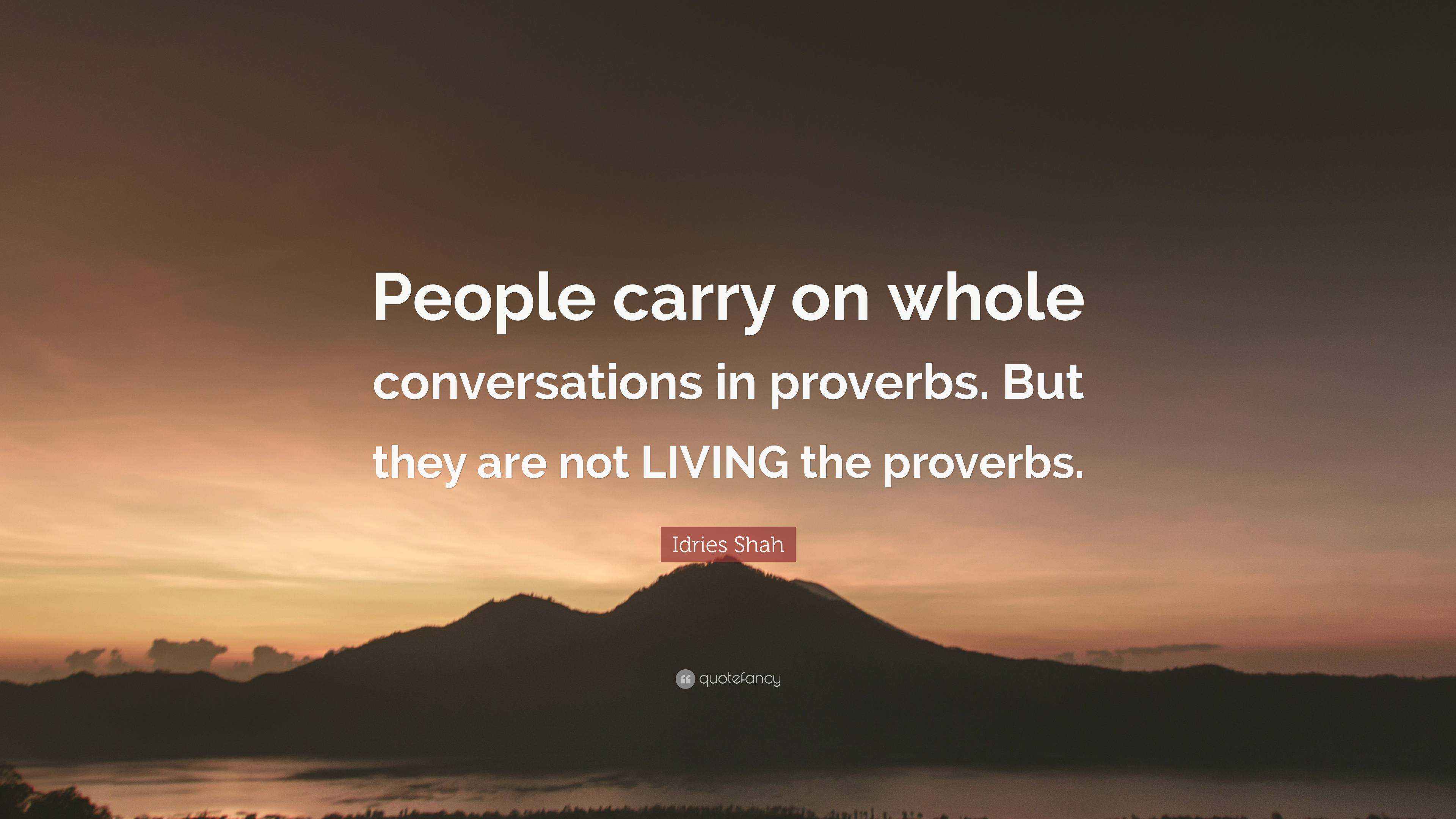 Idries Shah Quote “People carry on whole conversations in proverbs