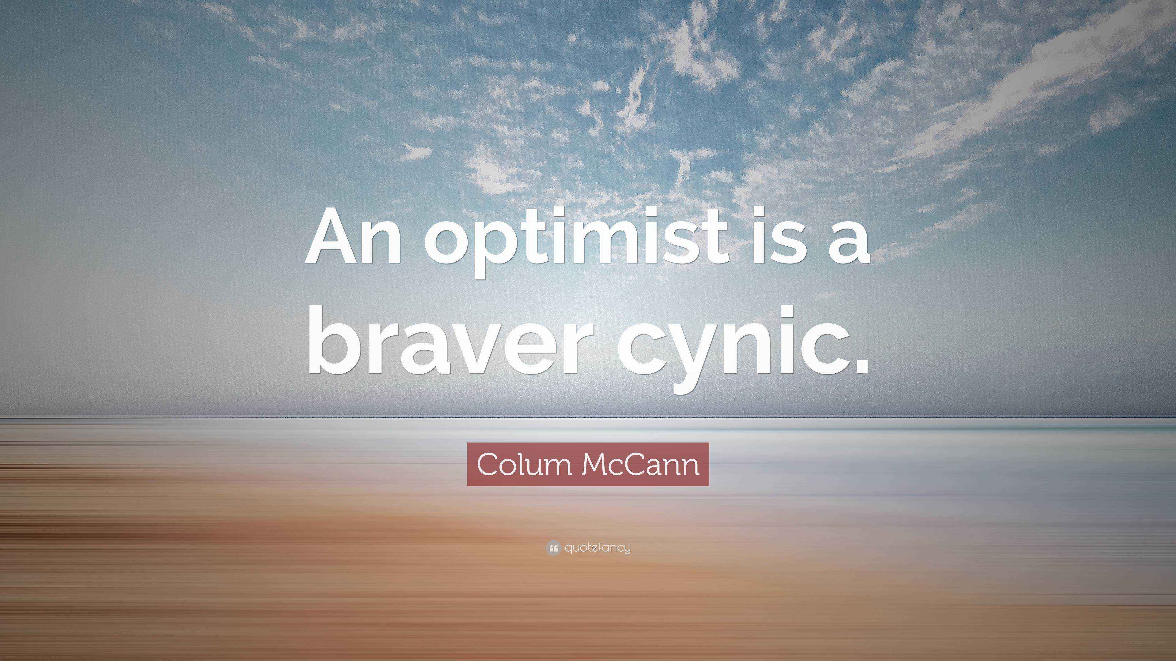 Colum McCann Quote “An optimist is a braver cynic.”