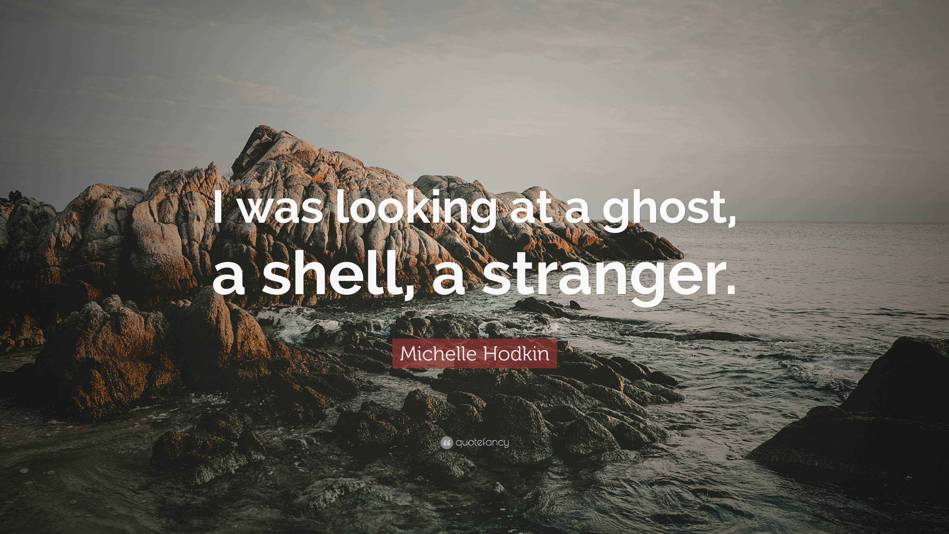 Michelle Hodkin Quote: “I was looking at a ghost, a shell, a stranger.”
