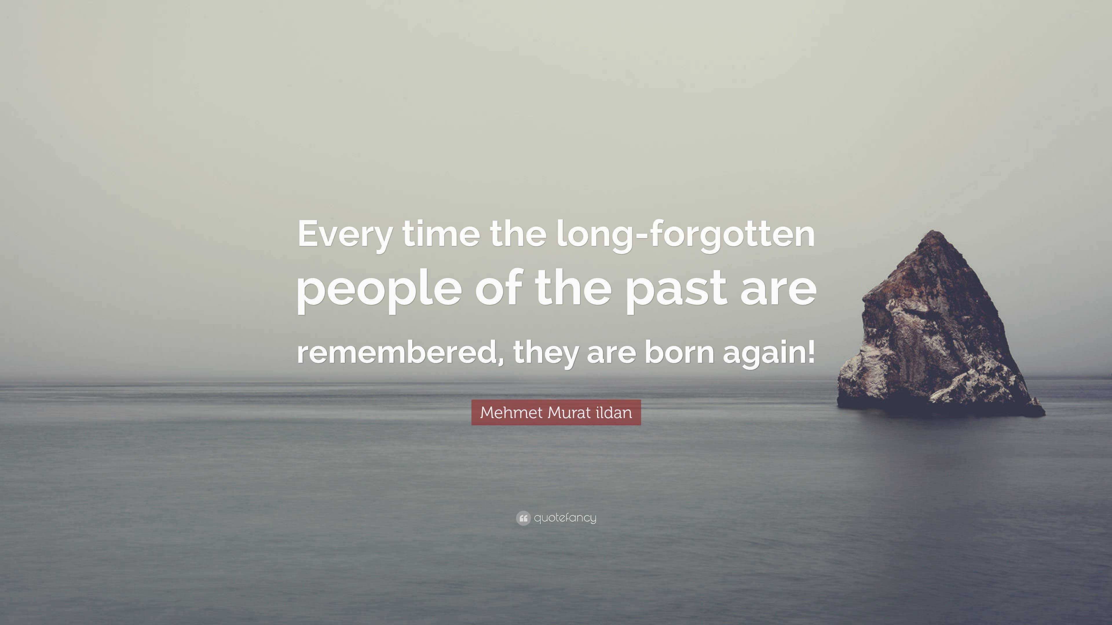 Mehmet Murat ildan Quote: “Every time the long-forgotten people of the ...