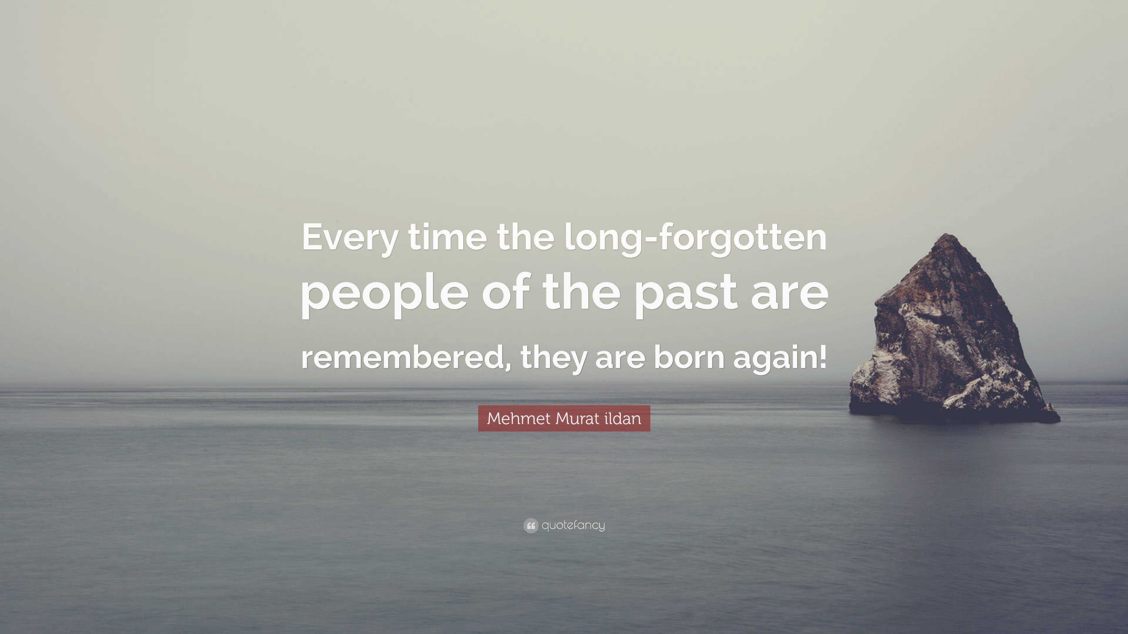 Mehmet Murat Ildan Quote: “Every Time The Long-forgotten People Of The ...