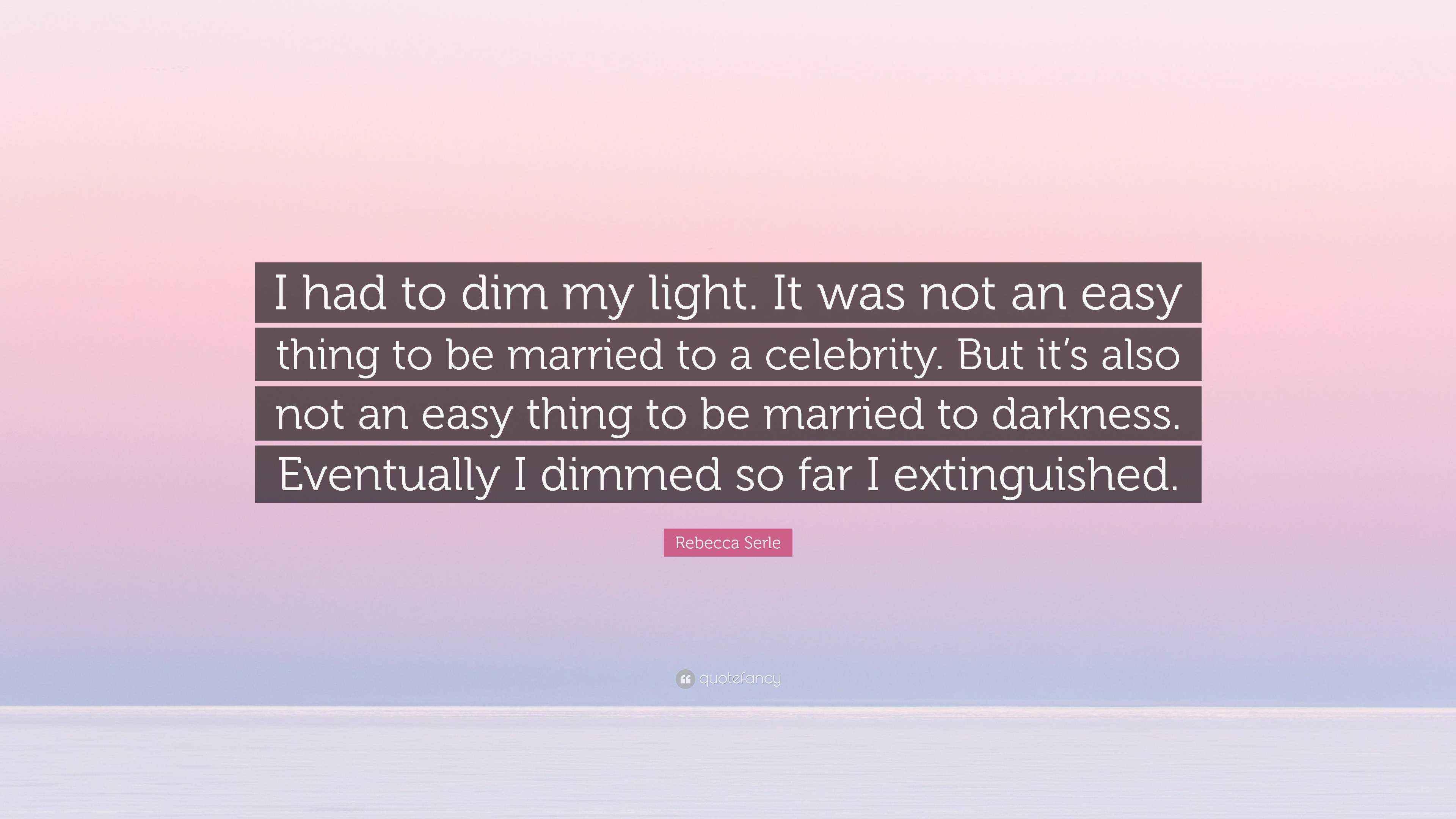 Rebecca Serle Quote “I had to dim my light. It was not an easy thing