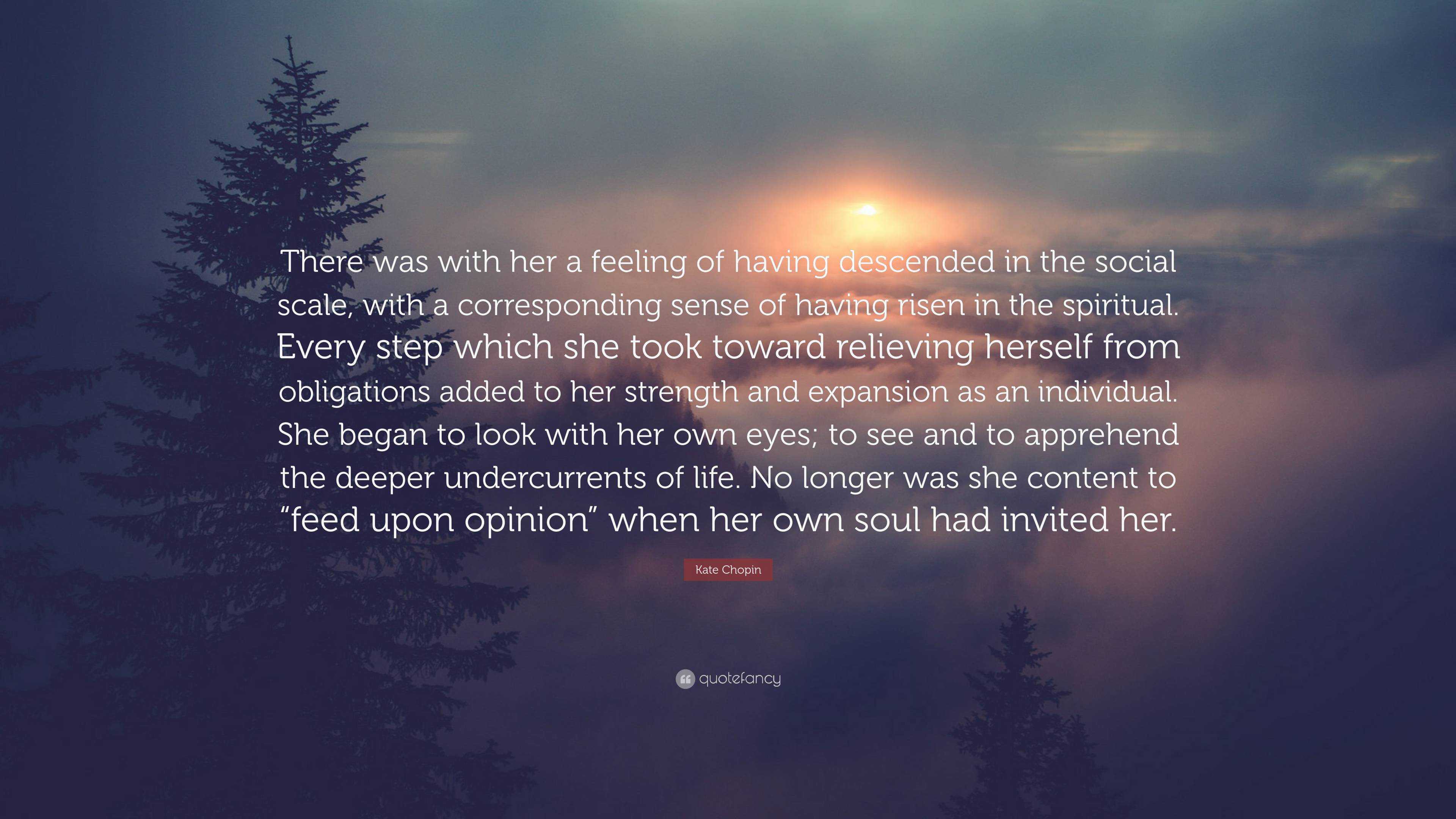 Kate Chopin Quote: “There was with her a feeling of having descended in ...