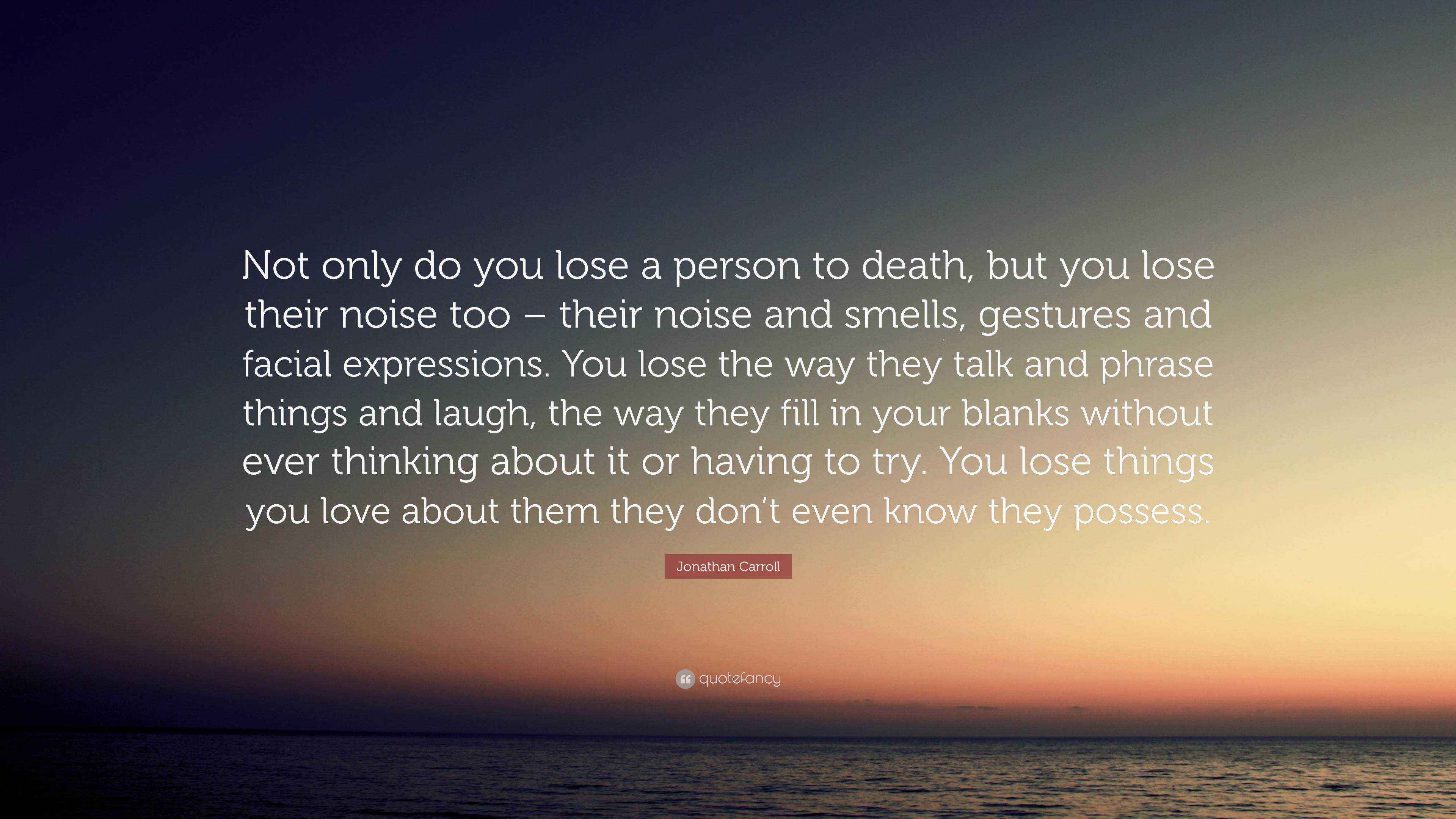Jonathan Carroll Quote “Not only do you lose a person to death, but