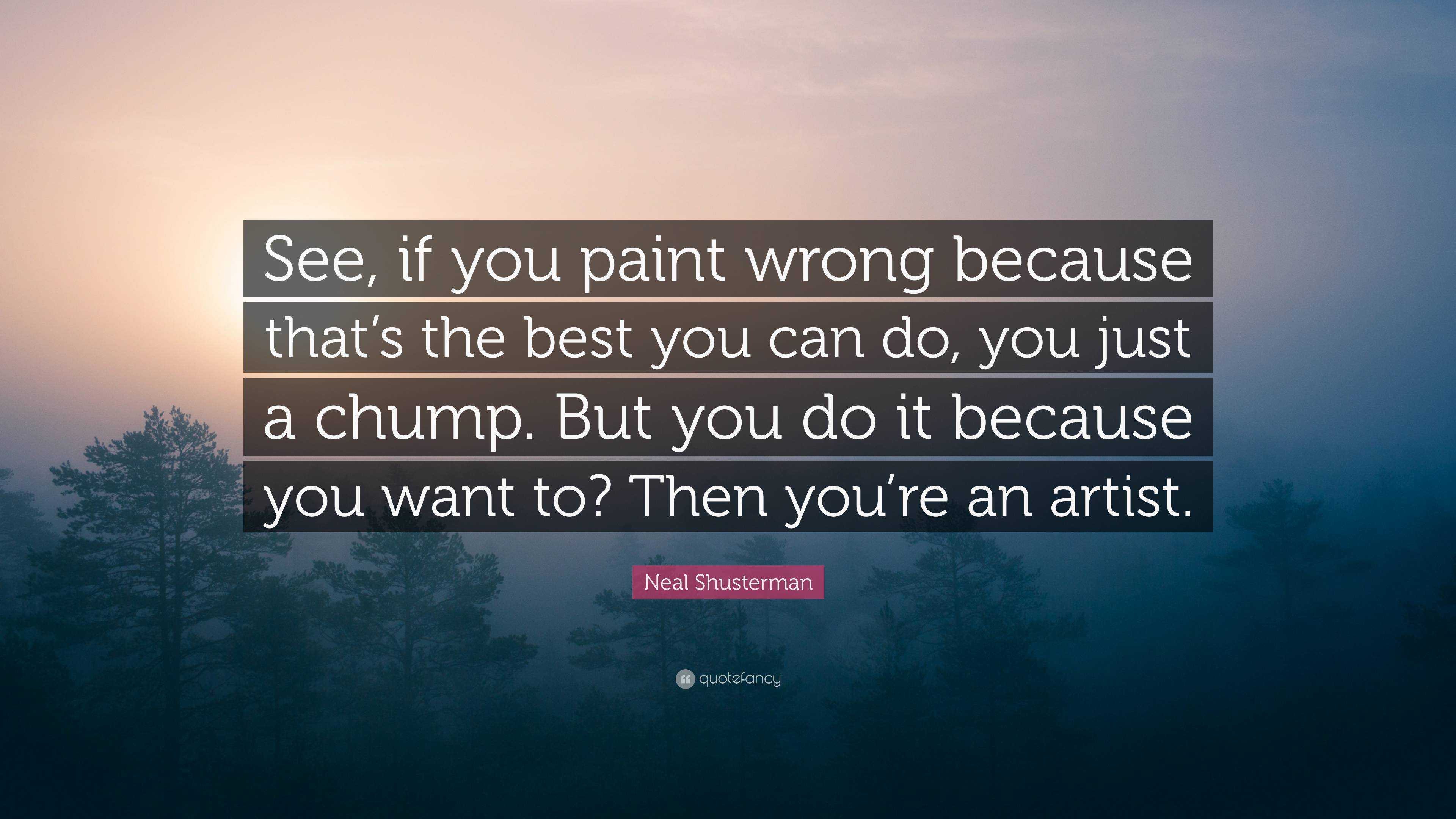 Neal Shusterman Quote: “See, if you paint wrong because that’s the best ...