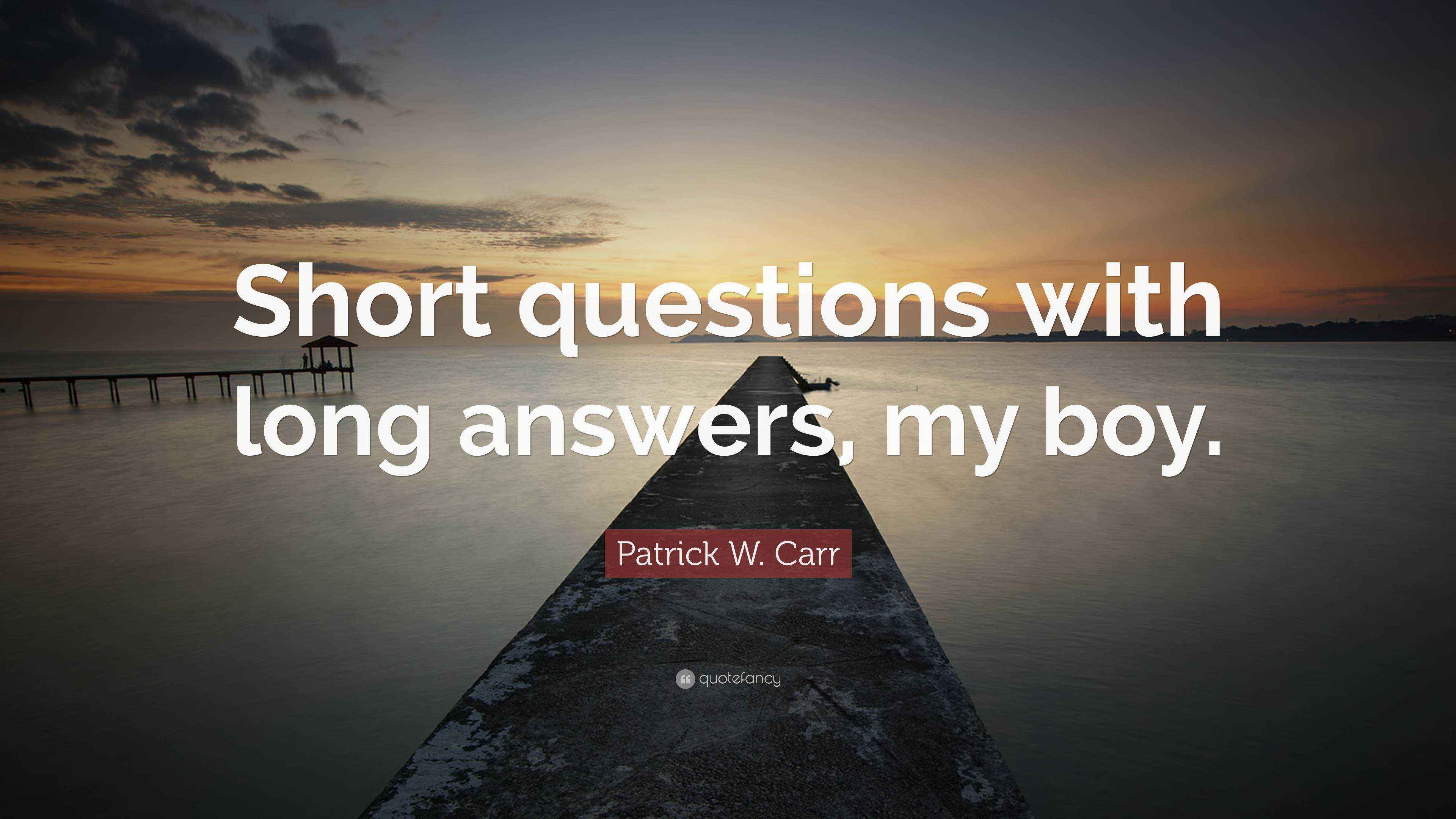Patrick W. Carr Quote “Short questions with long answers, my boy.”