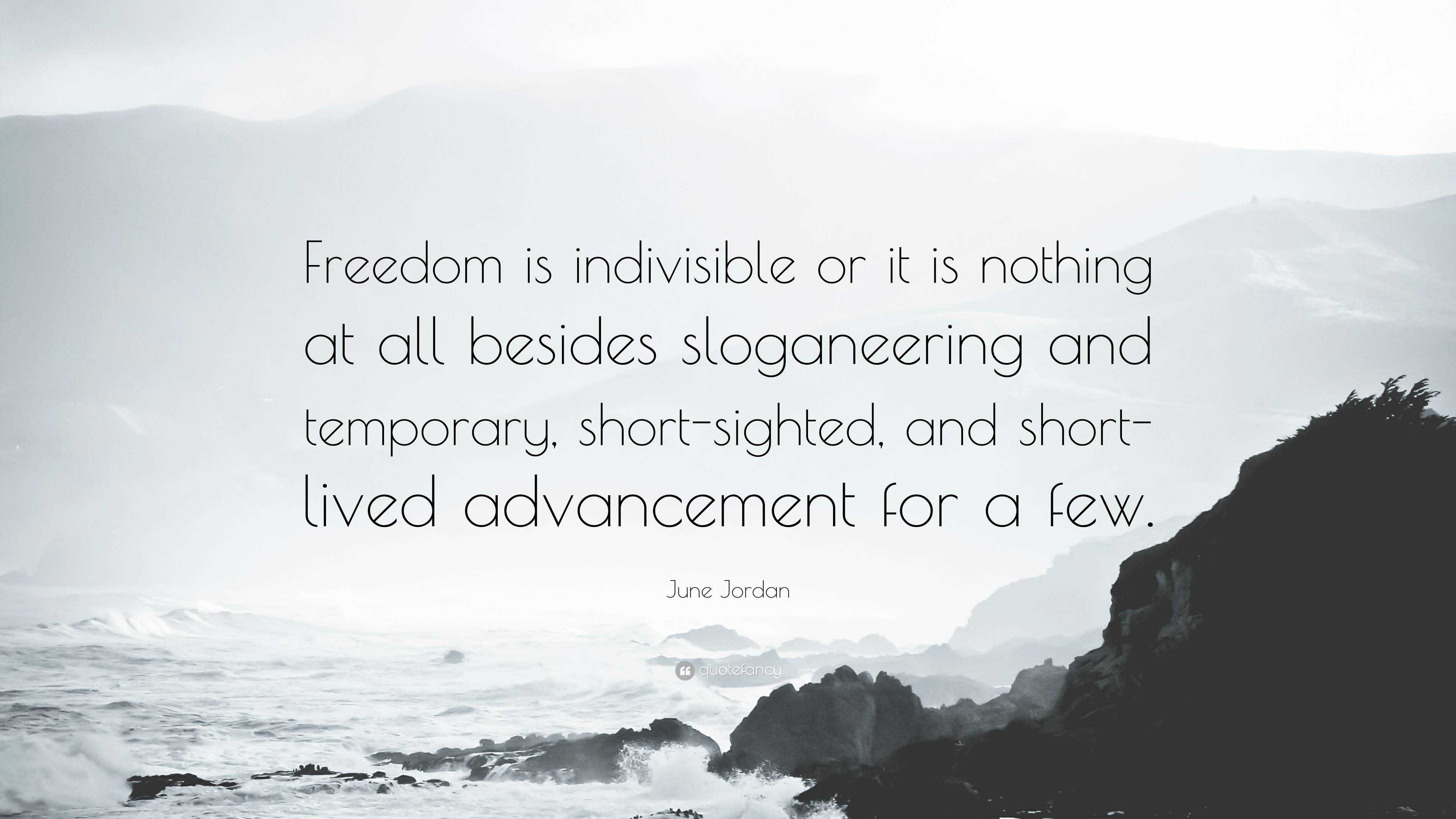 June Jordan Quote: “Freedom is indivisible or it is nothing at all ...