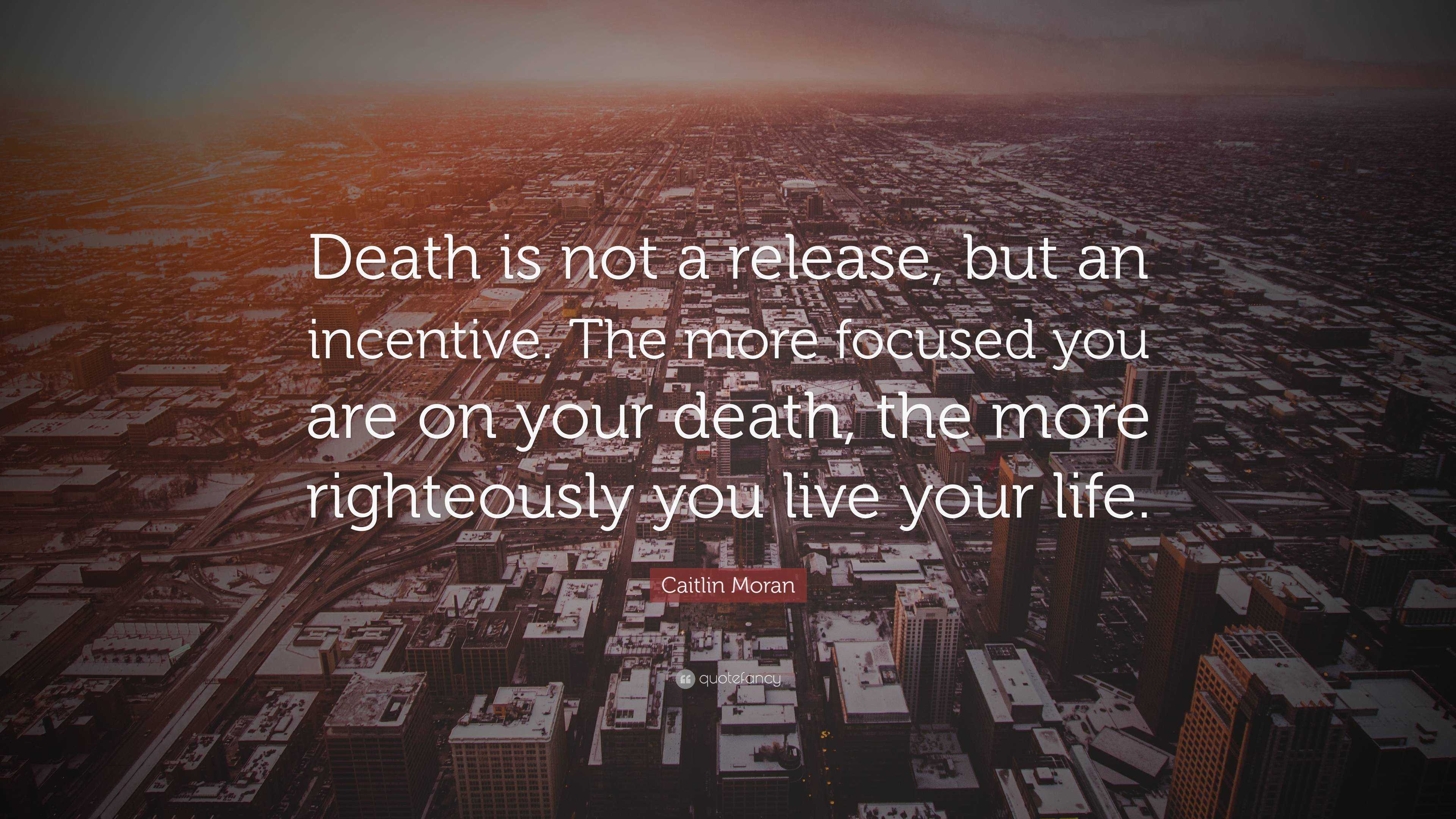 Caitlin Moran Quote: “Death is not a release, but an incentive. The ...