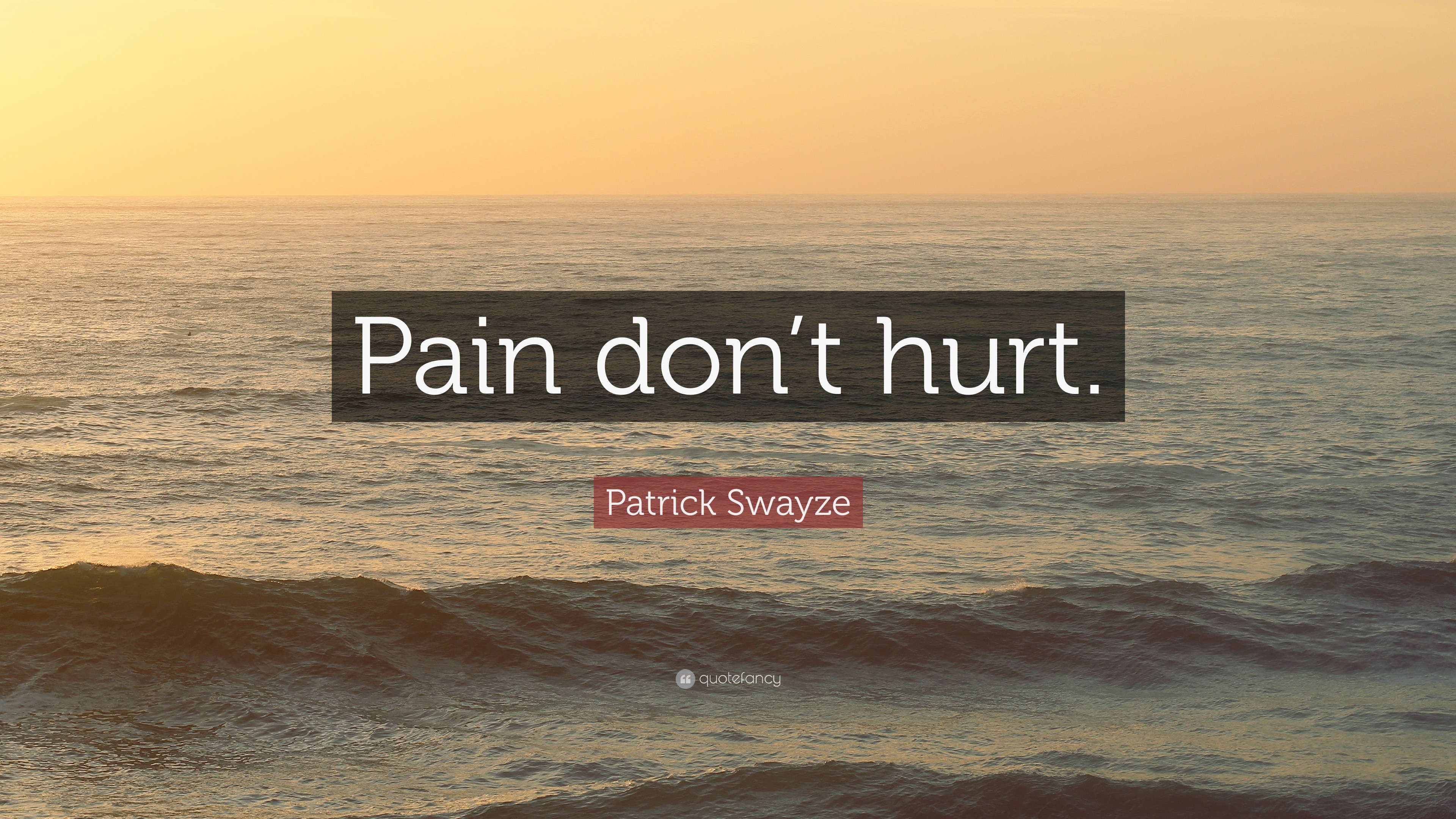 Patrick Swayze Quote “Pain don’t hurt.”
