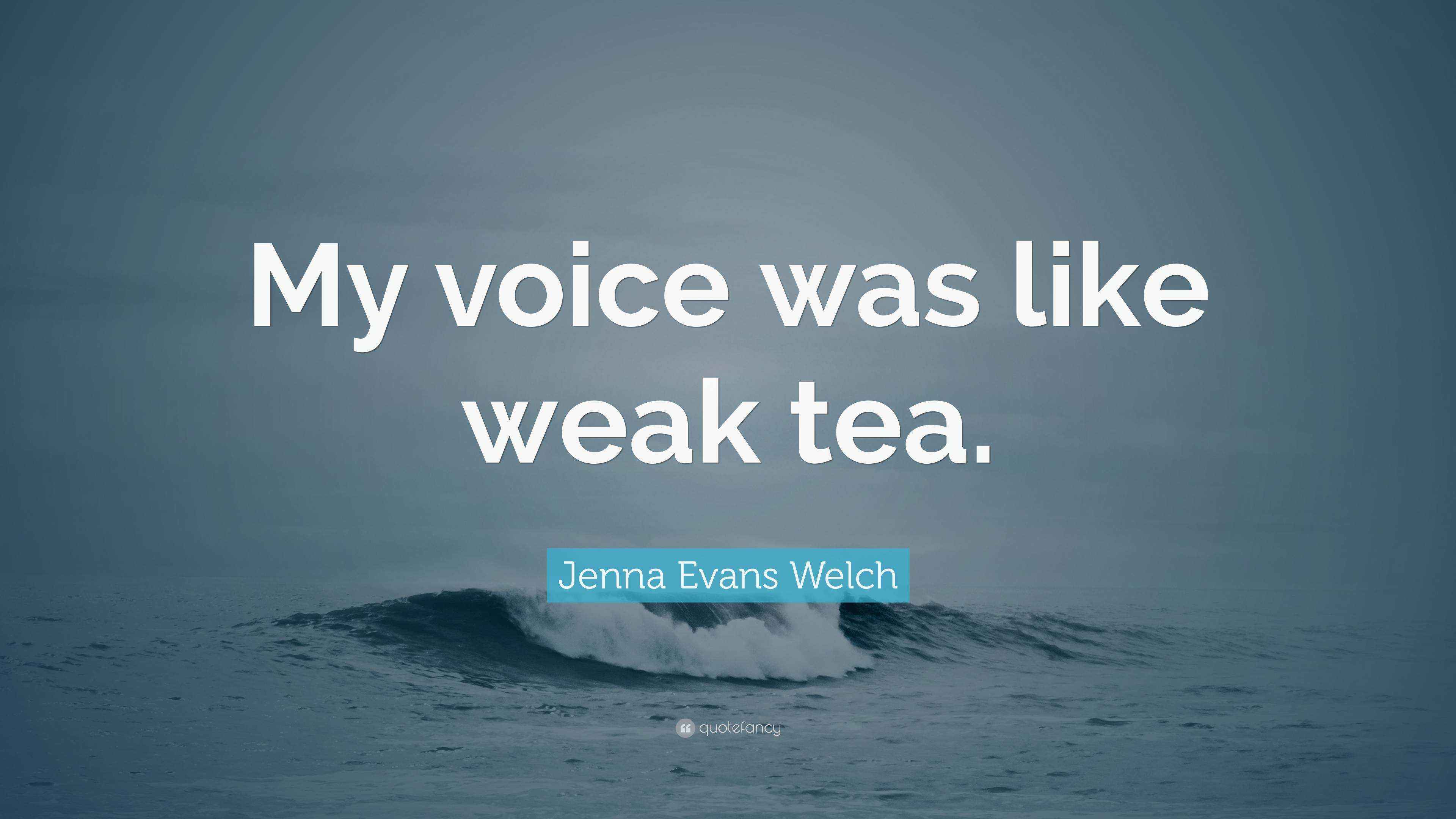 Jenna Evans Welch Quote “My voice was like weak tea.”