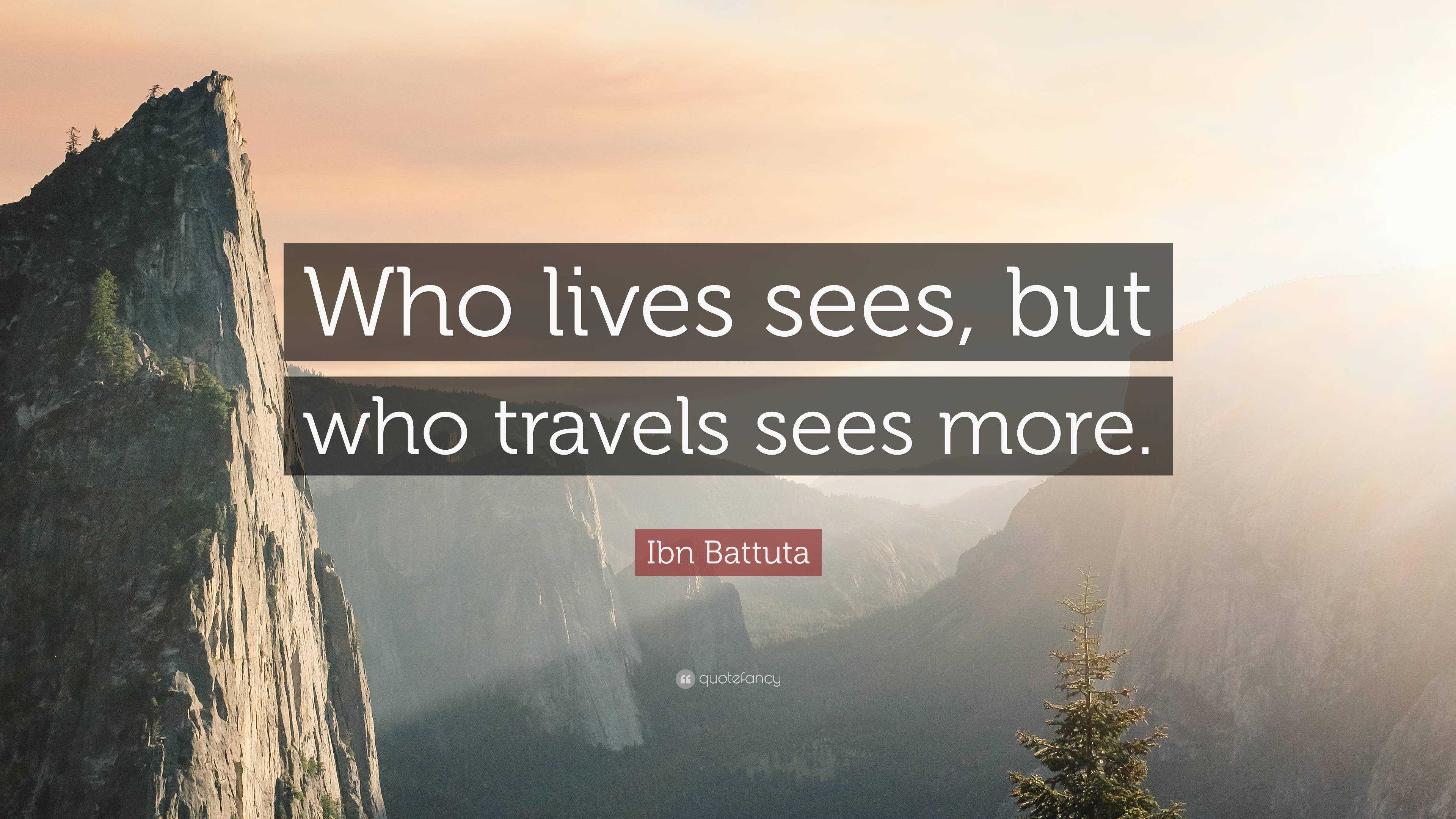 Ibn Battuta Quote Who Lives Sees But Who Travels Sees More   6480271 Ibn Battuta Quote Who Lives Sees But Who Travels Sees More 