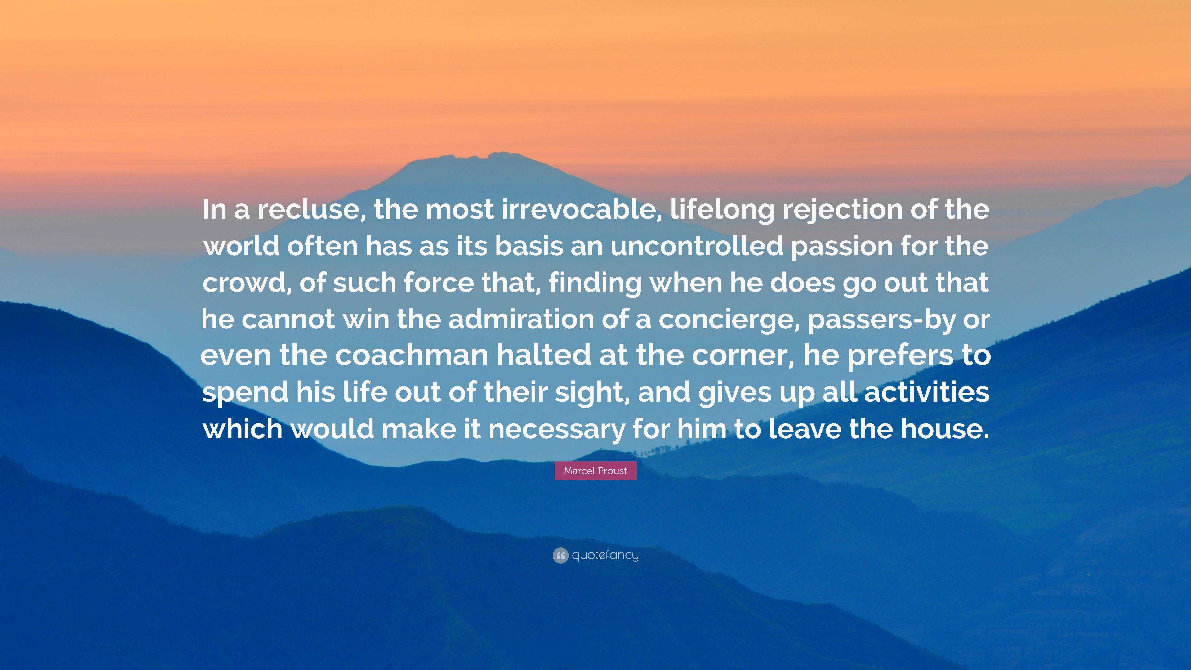 Marcel Proust Quote: “In a recluse, the most irrevocable, lifelong ...