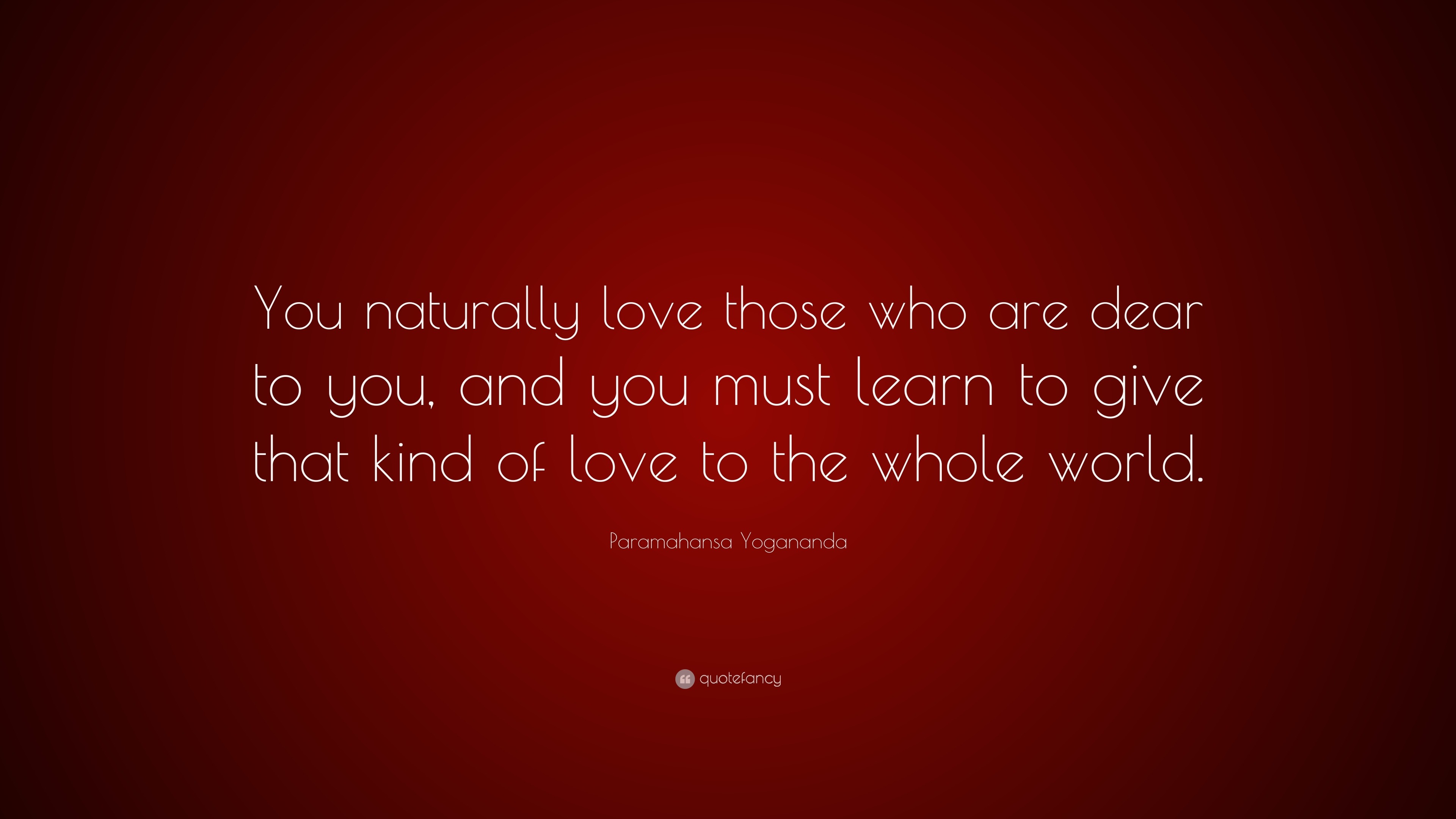 Paramahansa Yogananda Quote You Naturally Love Those Who Are Dear To You And