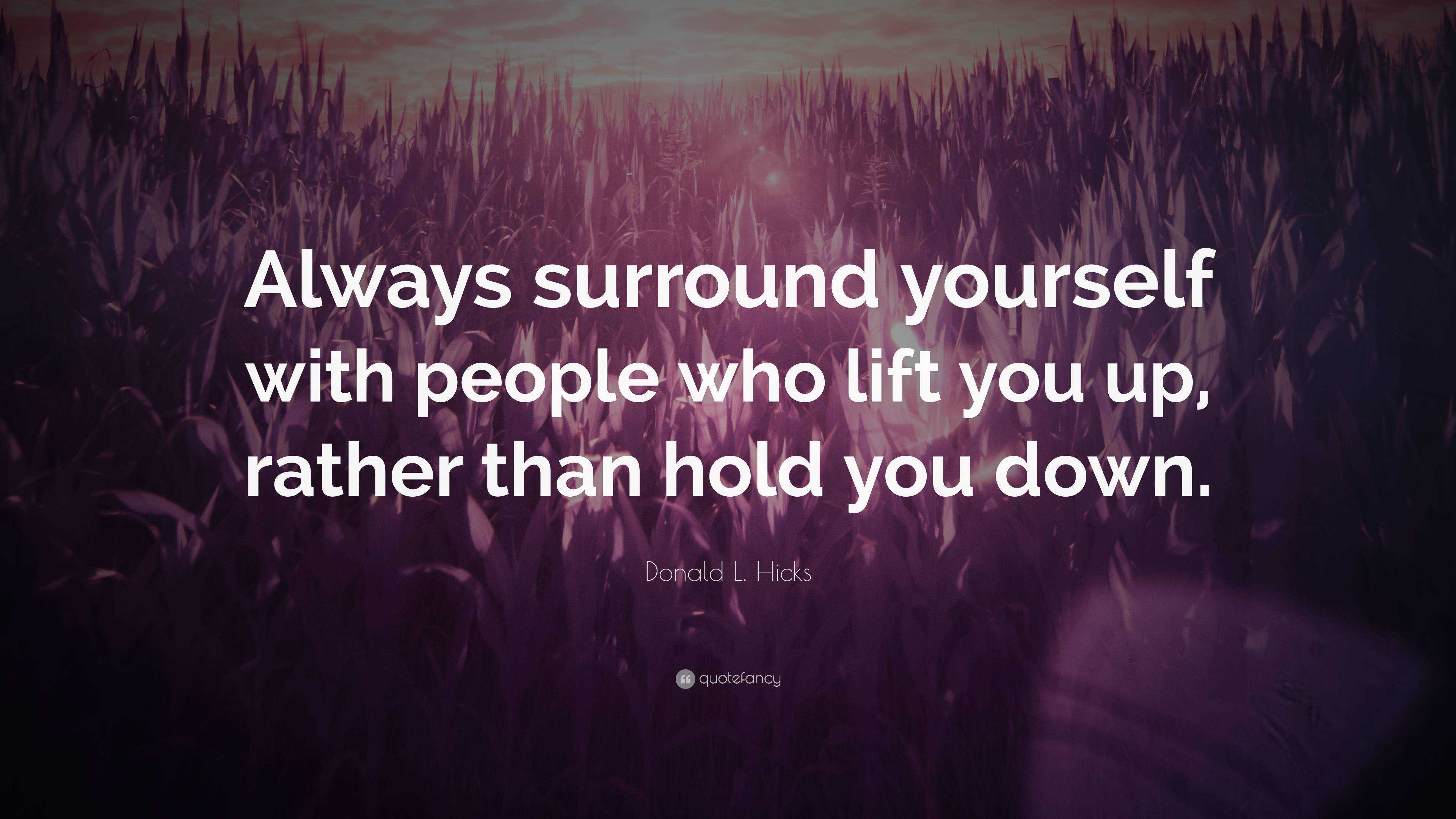 Donald L. Hicks Quote: “Always surround yourself with people who