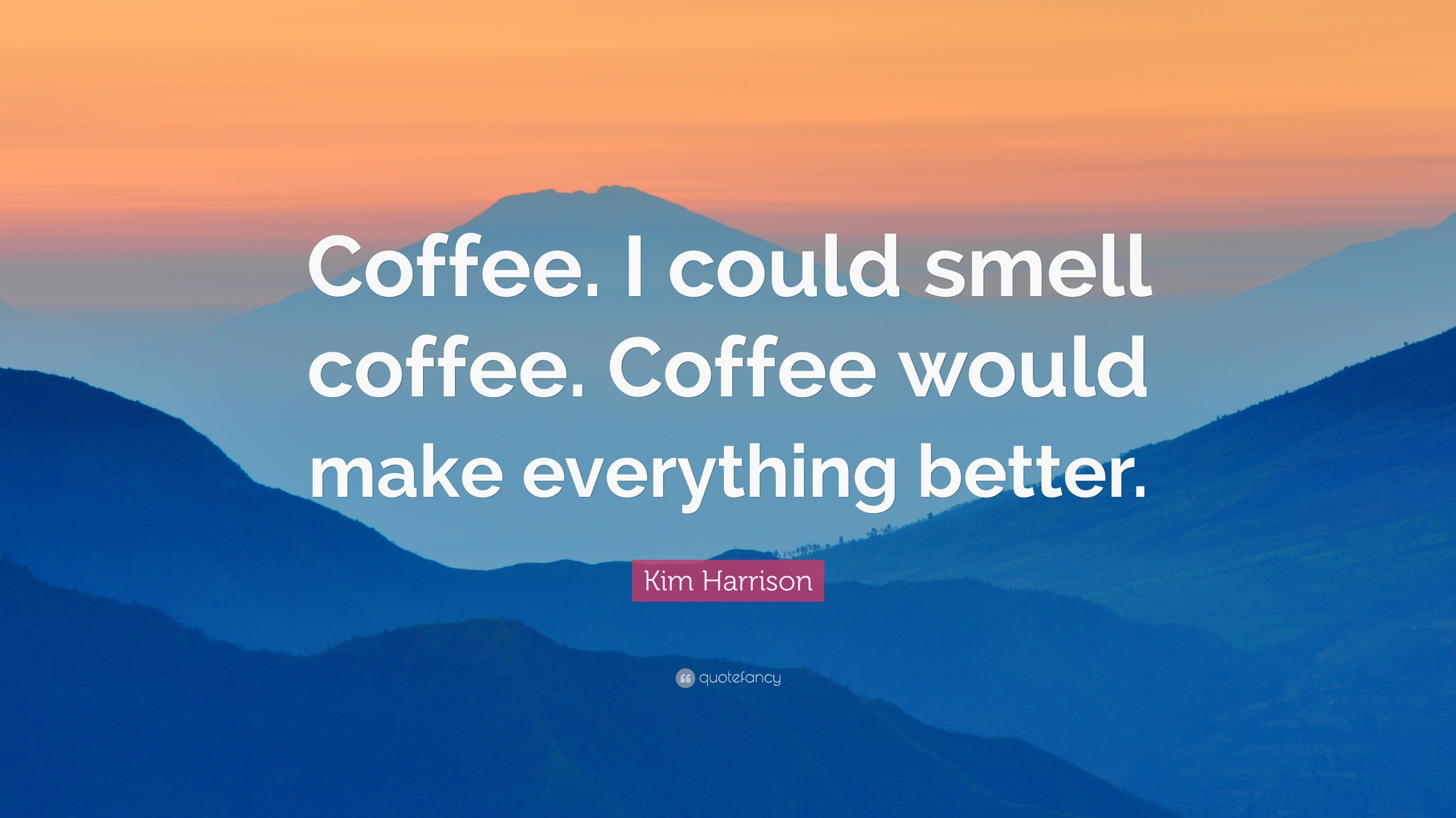 Kim Harrison Quote: “Coffee. I could smell coffee. Coffee would make ...