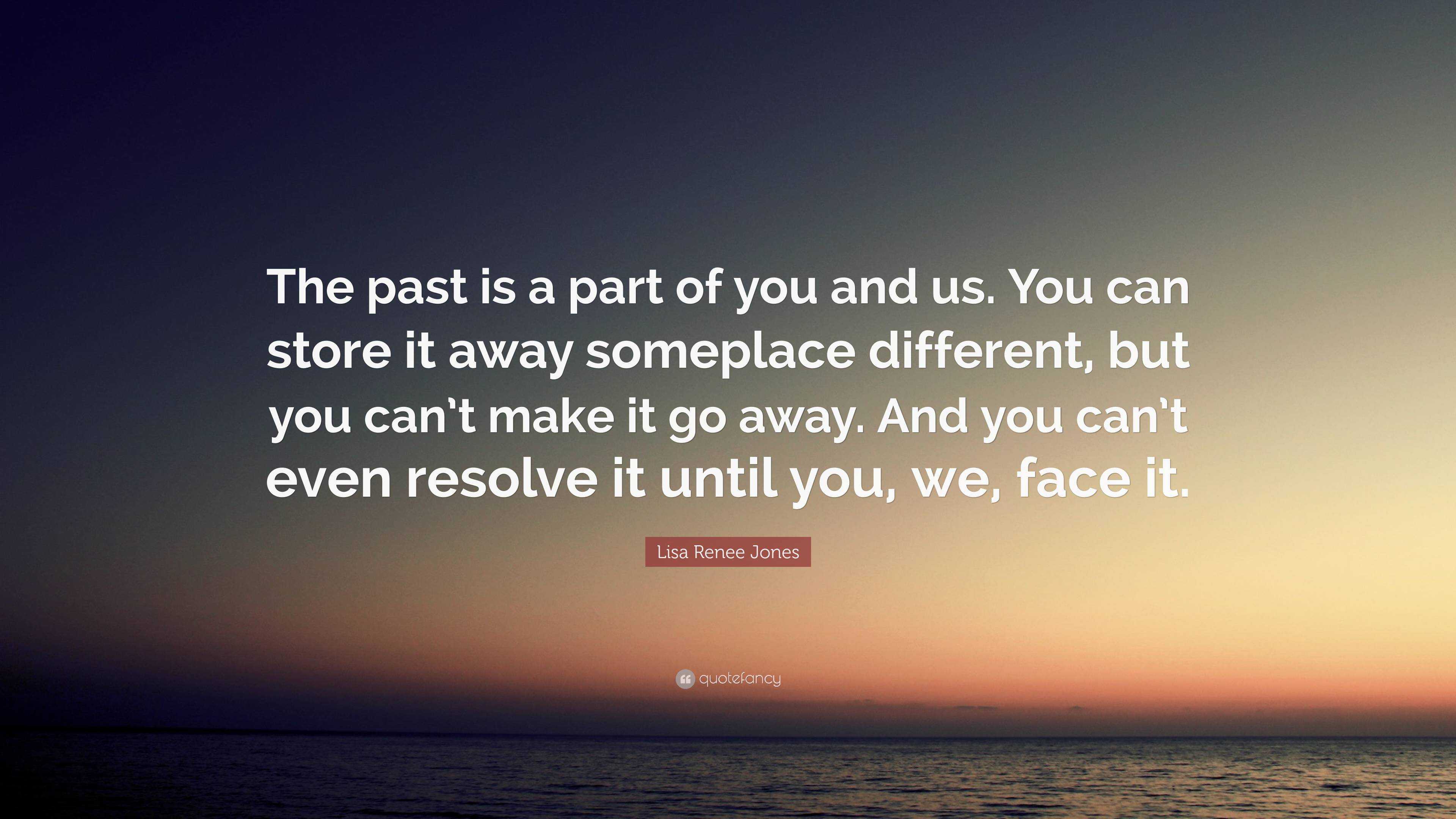 Lisa Renee Jones Quote: “The past is a part of you and us. You can ...