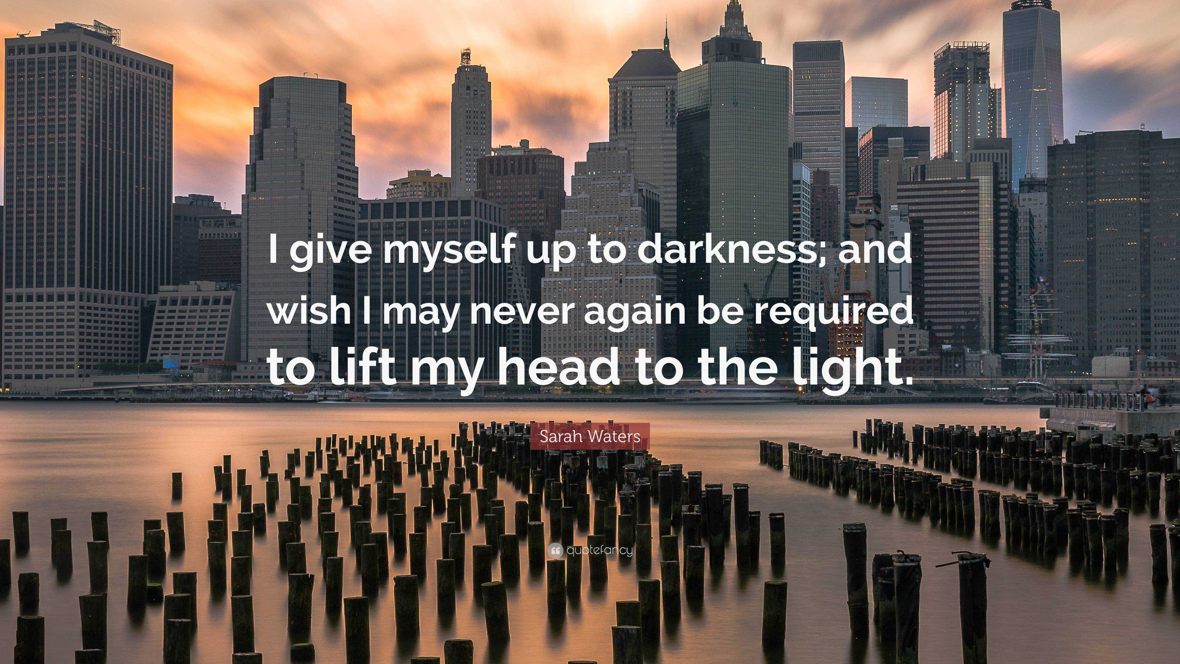 Sarah Waters Quote: “I give myself up to darkness; and wish I may never  again be